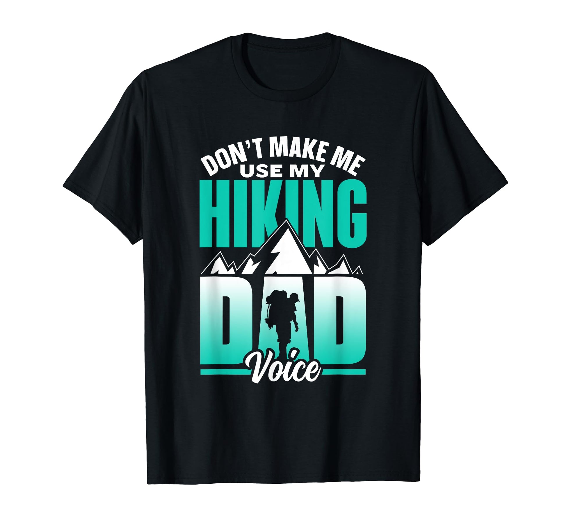 Dont Make Me Use My Hiking Dad Voice T-Shirt - Trendy Graphic for Adults - T-Shirt, Sweatshirt, Hoodie