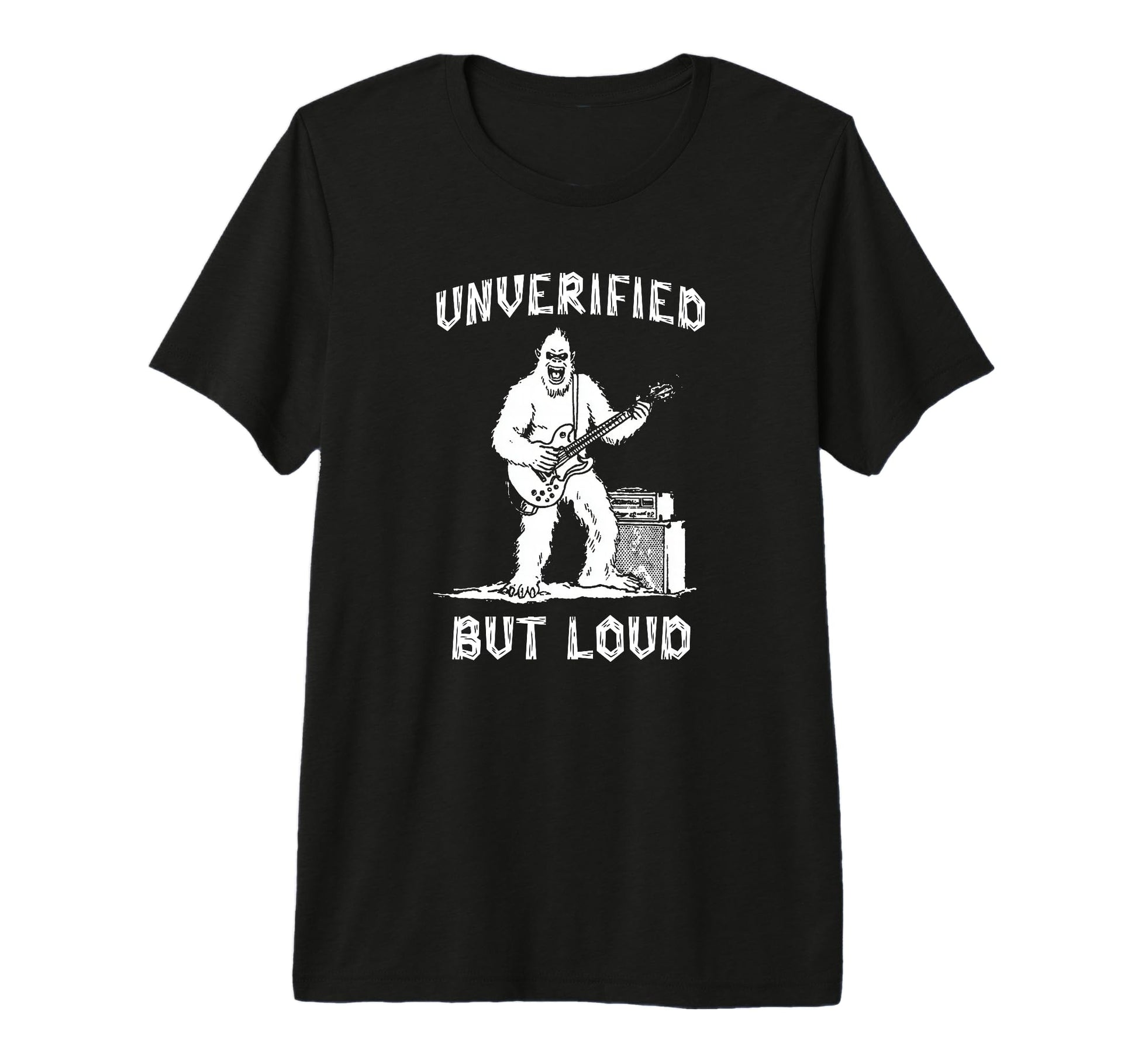 Unverified But Loud Funny Bigfoot T-Shirt - Trendy Graphic for Adults - T-Shirt, Sweatshirt, Hoodie