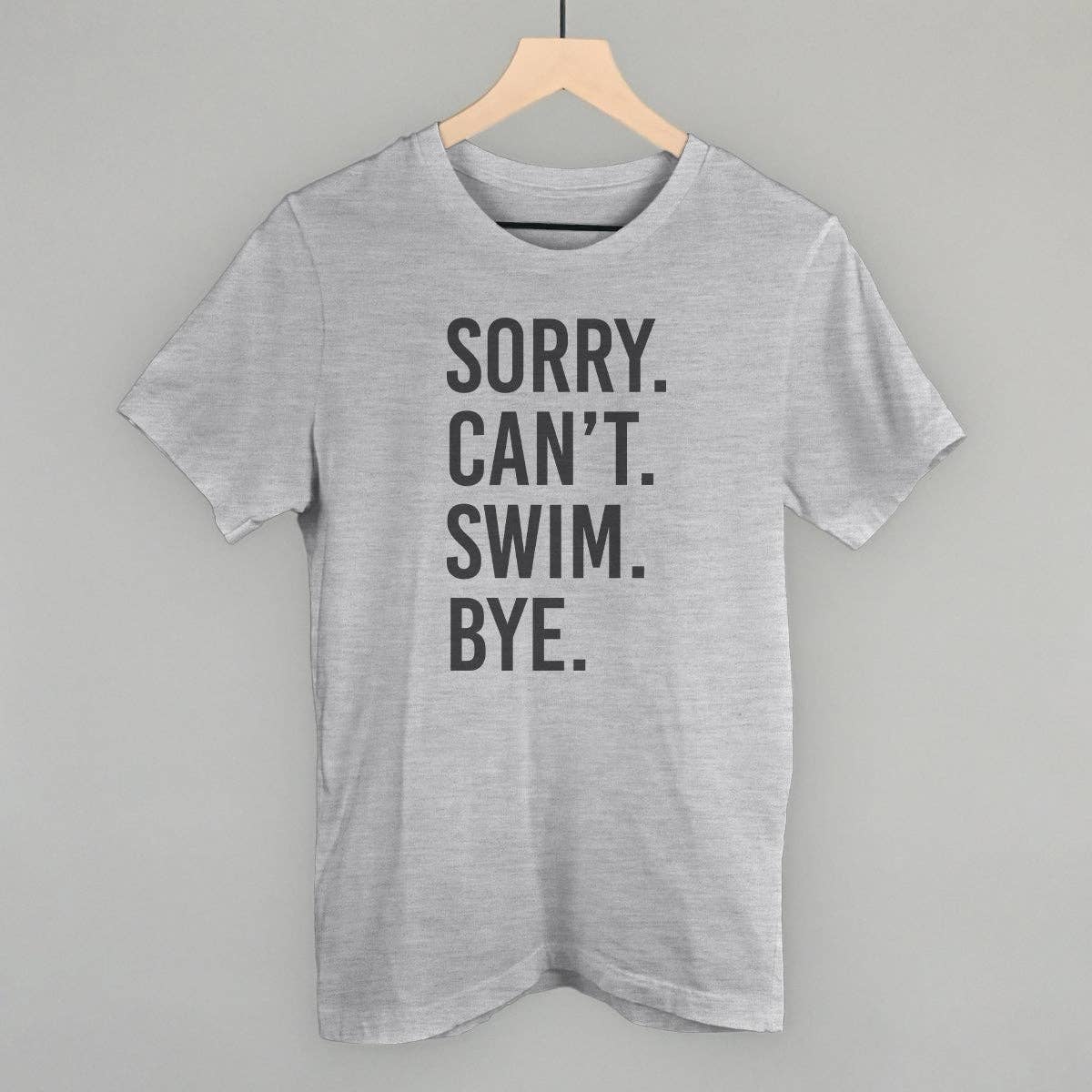 Sorry Can't Swim Bye Unisex T-shirt, Sweatshirt, Hoodie, Long Sleeve Tee - T-Shirt, Sweatshirt, Hoodie