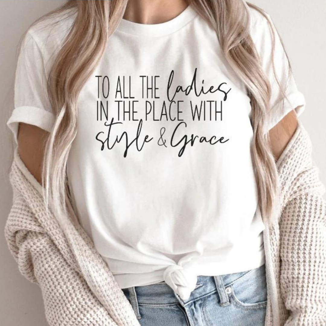 To All the Ladies in the Place with Style and Grace T-Shirt Unisex T-shirt, Sweatshirt, Hoodie, Long Sleeve Tee - T-Shirt, Sweatshirt, Hoodie