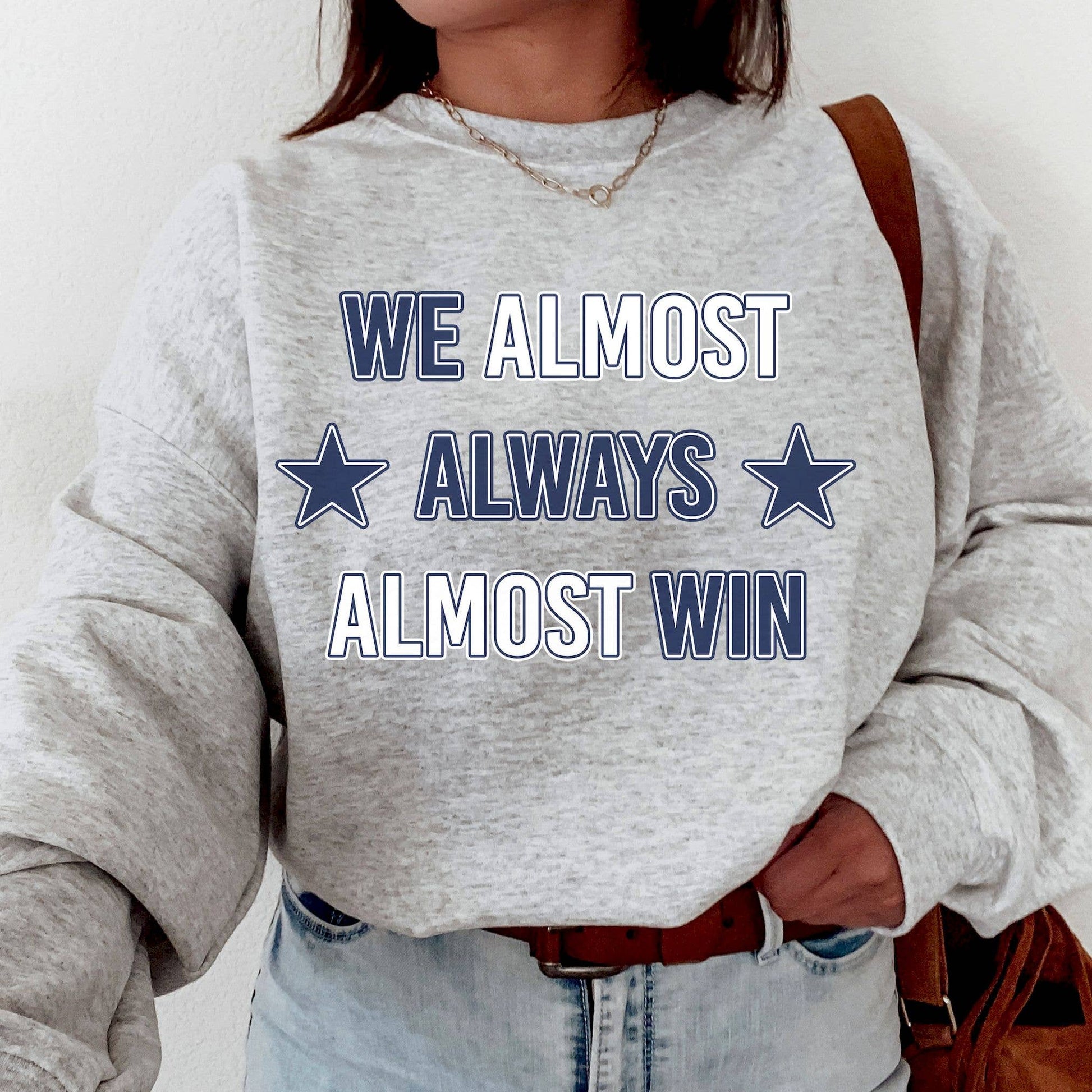 Dallas Football   We Almost Always Almost Win  Sweatshirt Unisex T-shirt, Sweatshirt, Hoodie, Long Sleeve Tee - T-Shirt, Sweatshirt, Hoodie