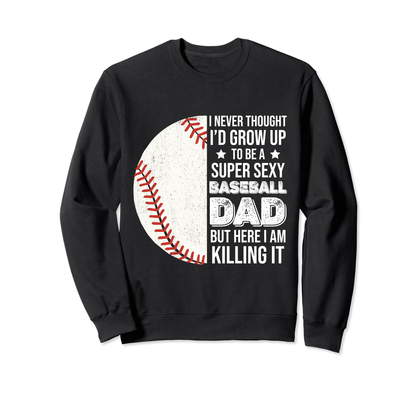 Super Sexy Baseball Dad But Here I Am Sweatshirt - Graphic Print Men Women - T-Shirt, Sweatshirt, Hoodie