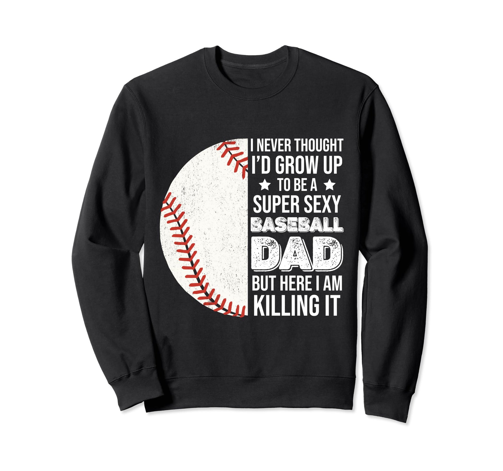 Super Sexy Baseball Dad But Here I Am Sweatshirt - Graphic Print Men Women - T-Shirt, Sweatshirt, Hoodie
