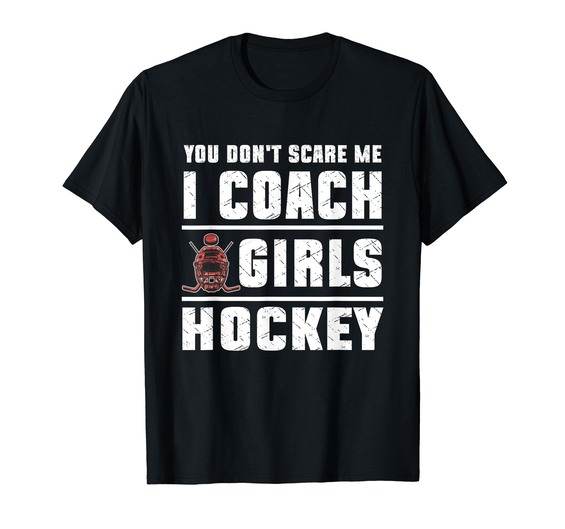 You Dont Scare Me I Coach Hockey T-Shirt - Casual Everyday Wear Men Women - T-Shirt, Sweatshirt, Hoodie