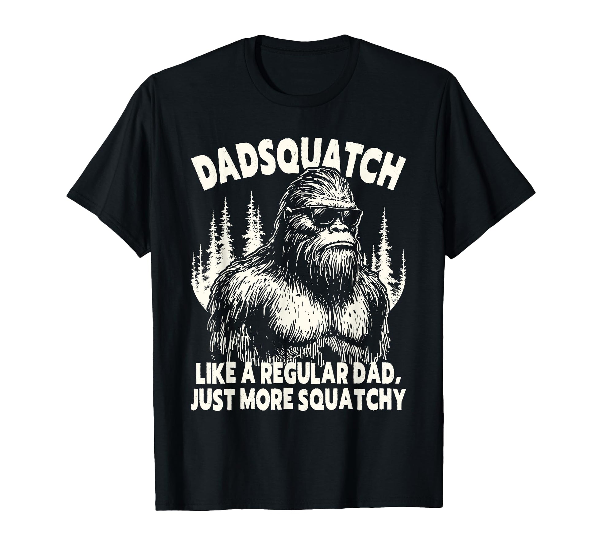 Dadsquatch Bigfoot Like Regular Dad T-Shirt - Custom Art Print Men Women - T-Shirt, Sweatshirt, Hoodie