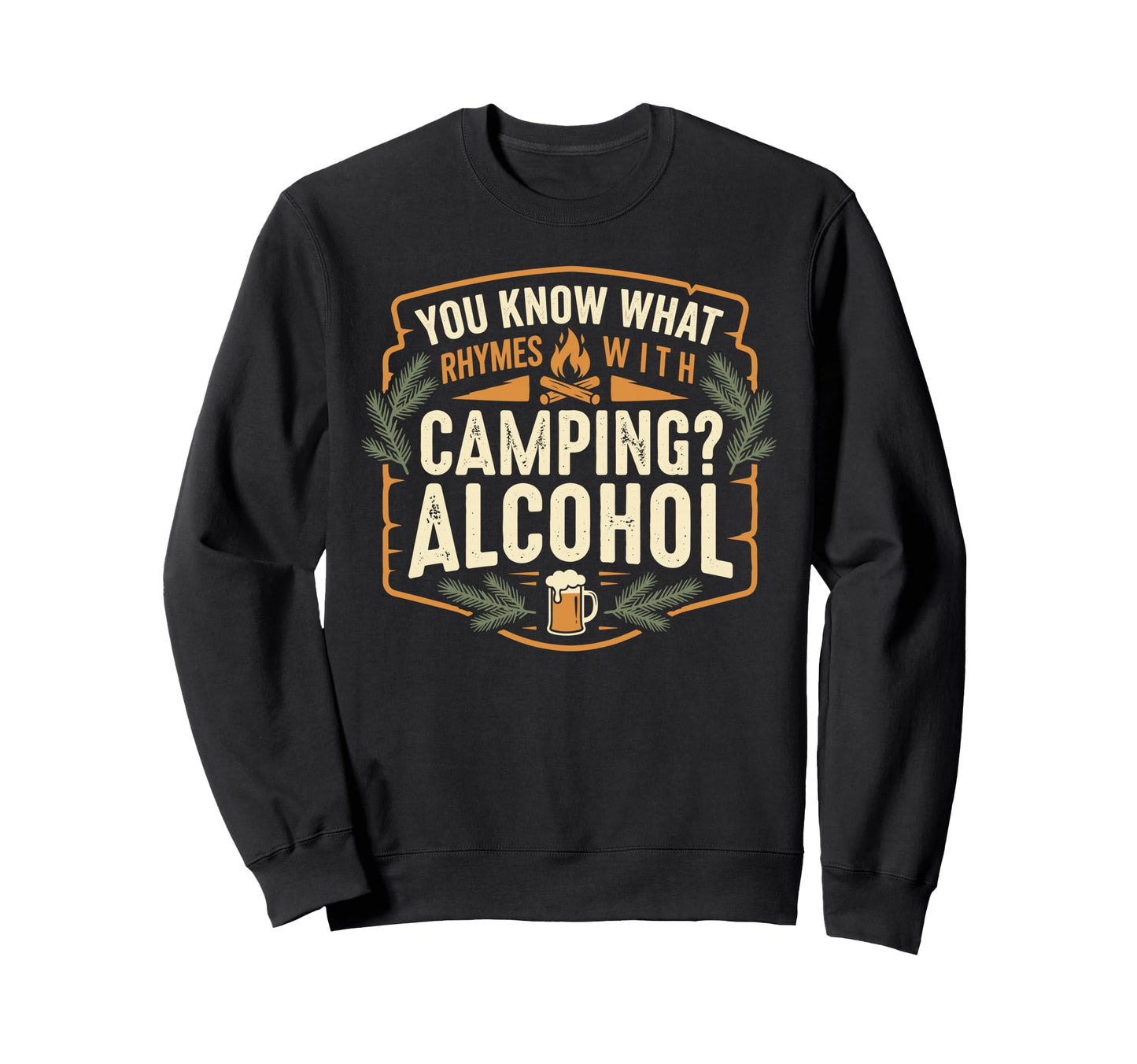 You Know What Rhymes Camping Alcohol Sweatshirt - Trendy Graphic Unisex - T-Shirt, Sweatshirt, Hoodie