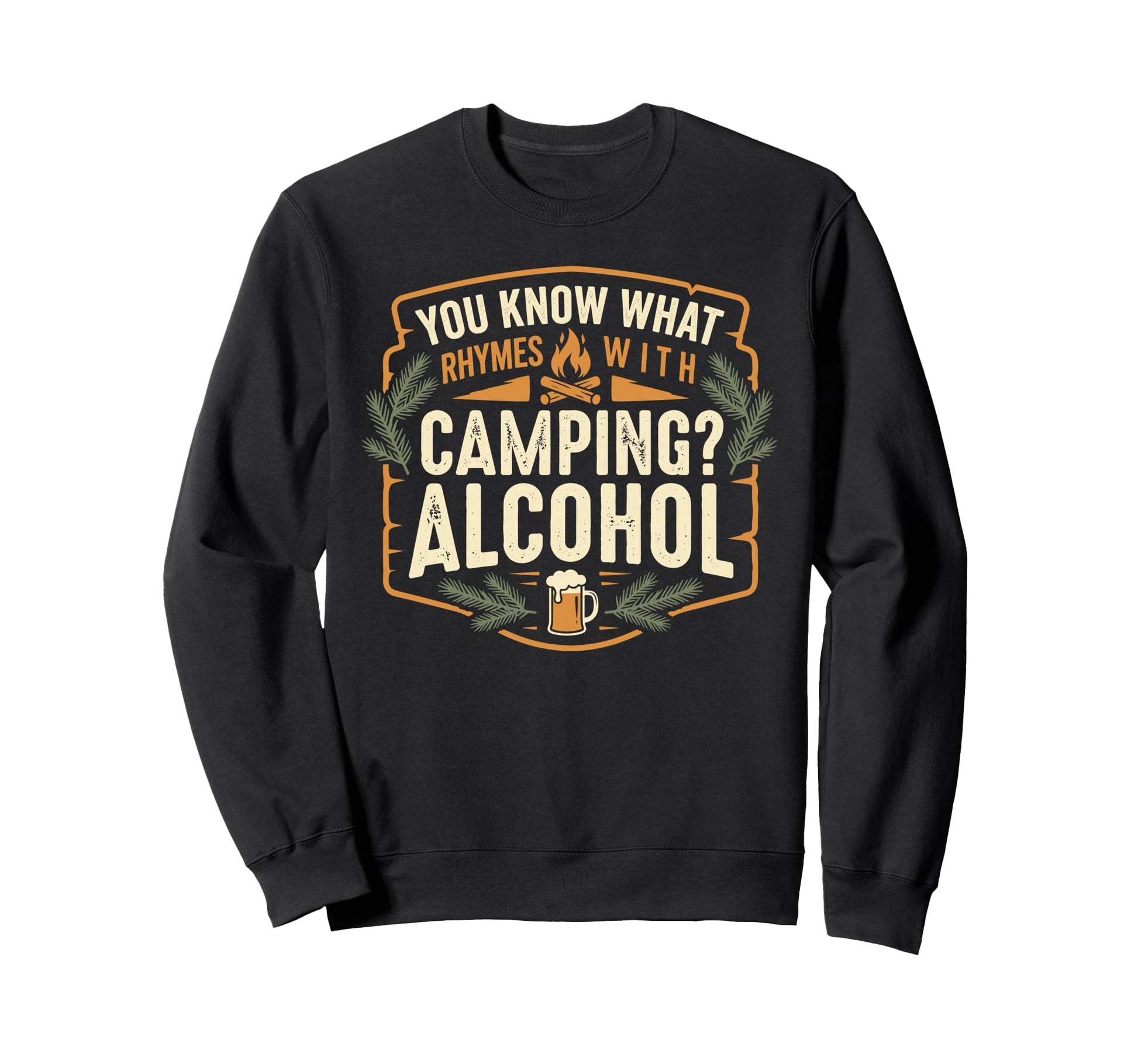 You Know What Rhymes Camping Alcohol Sweatshirt - Trendy Graphic Unisex - T-Shirt, Sweatshirt, Hoodie