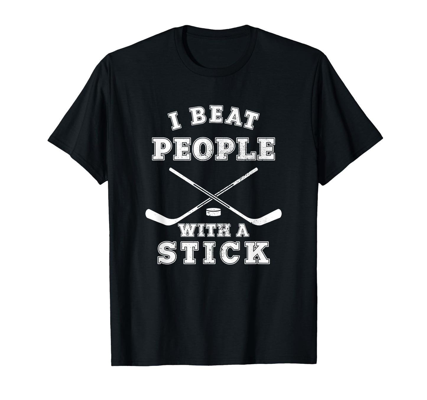 I Beat People Stick Funny Hockey T-Shirt - Casual Everyday Wear Men Women - T-Shirt, Sweatshirt, Hoodie