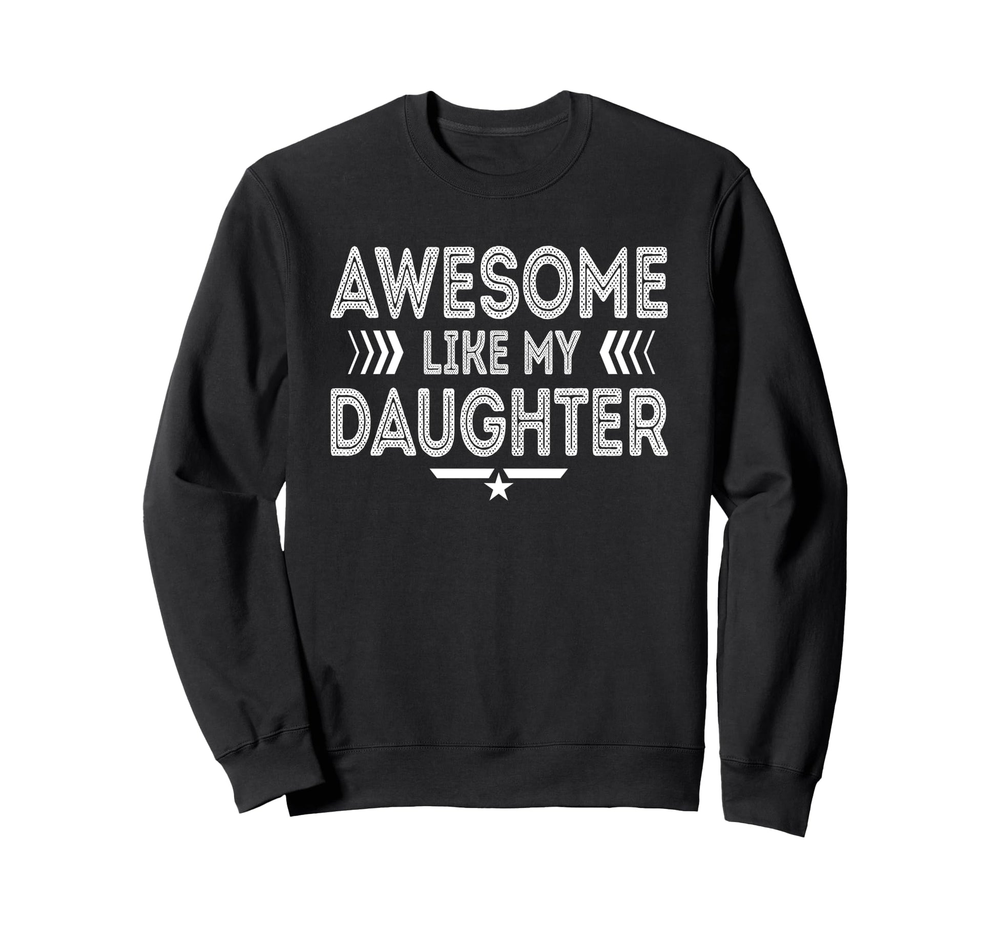 Awesome Like My Daughter Funny Sweatshirt - Casual Everyday Wear Unisex - T-Shirt, Sweatshirt, Hoodie
