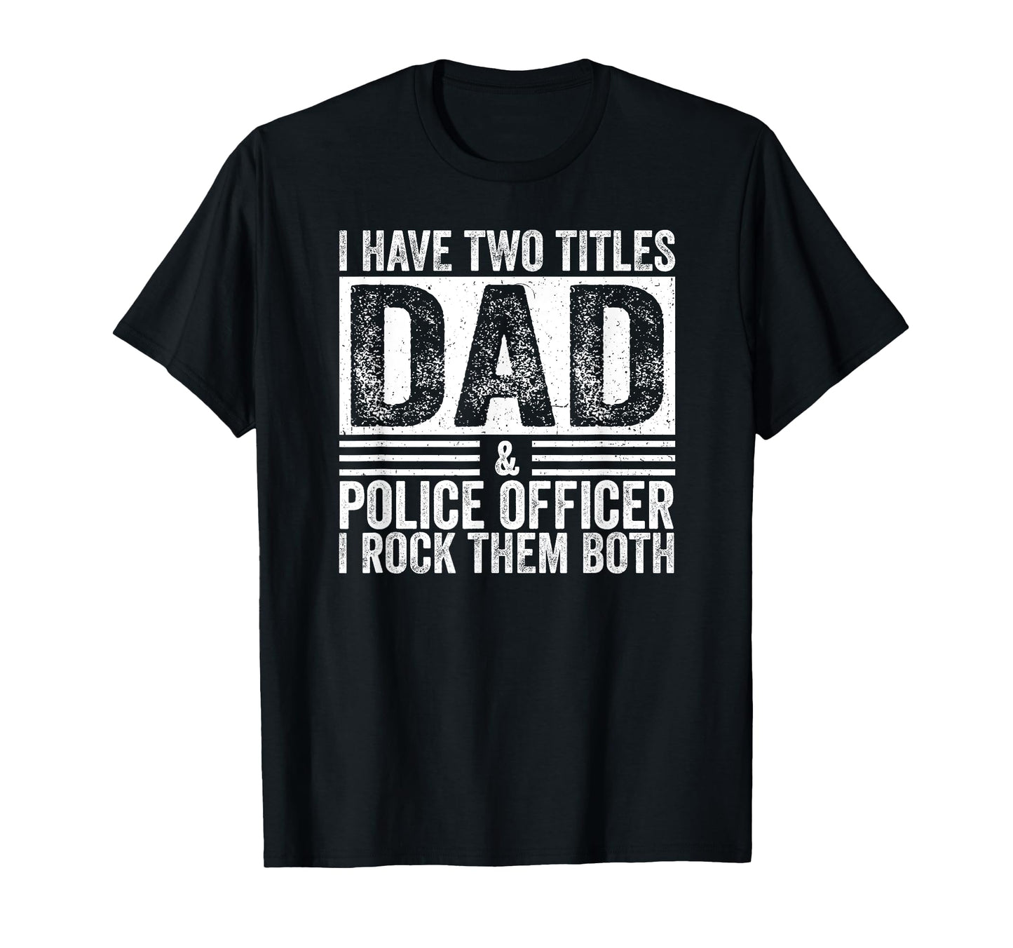 I Have Two Titles Dad And Police T-Shirt - Unique Graphic Men Women - T-Shirt, Sweatshirt, Hoodie