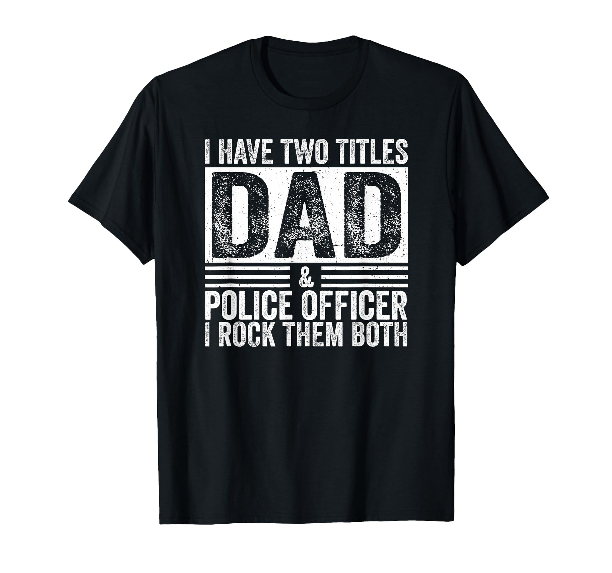 I Have Two Titles Dad And Police T-Shirt - Unique Graphic Men Women - T-Shirt, Sweatshirt, Hoodie