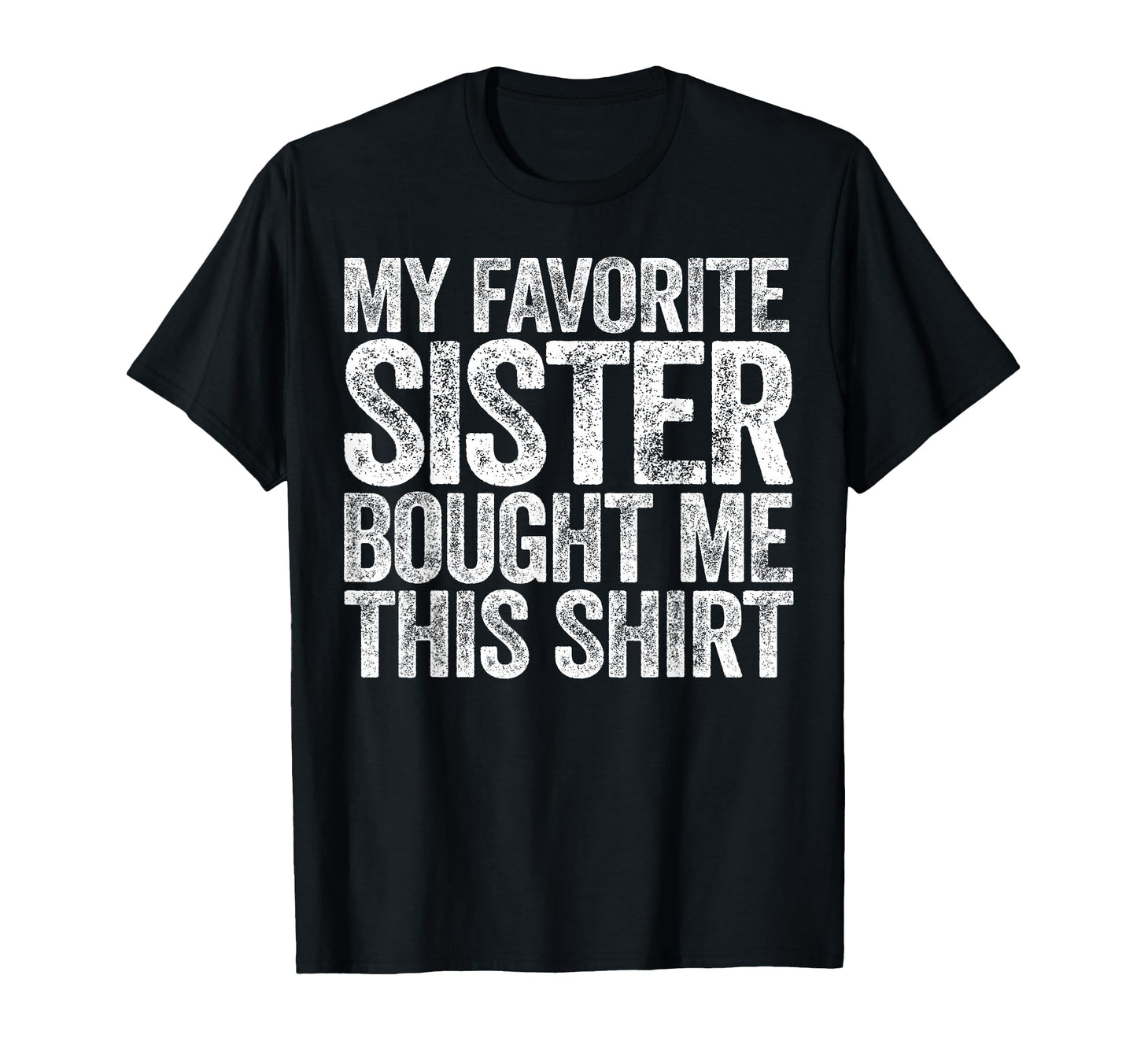 My Favorite Sister Bought Me This T-Shirt - Streetwear Style for Adults - T-Shirt, Sweatshirt, Hoodie