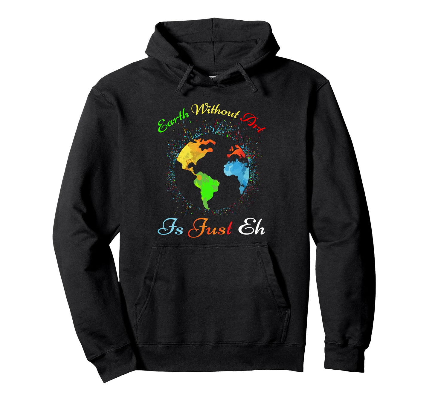 Earth Without Art Is Just Eh Hoodie - Streetwear Style Men Women - T-Shirt, Sweatshirt, Hoodie