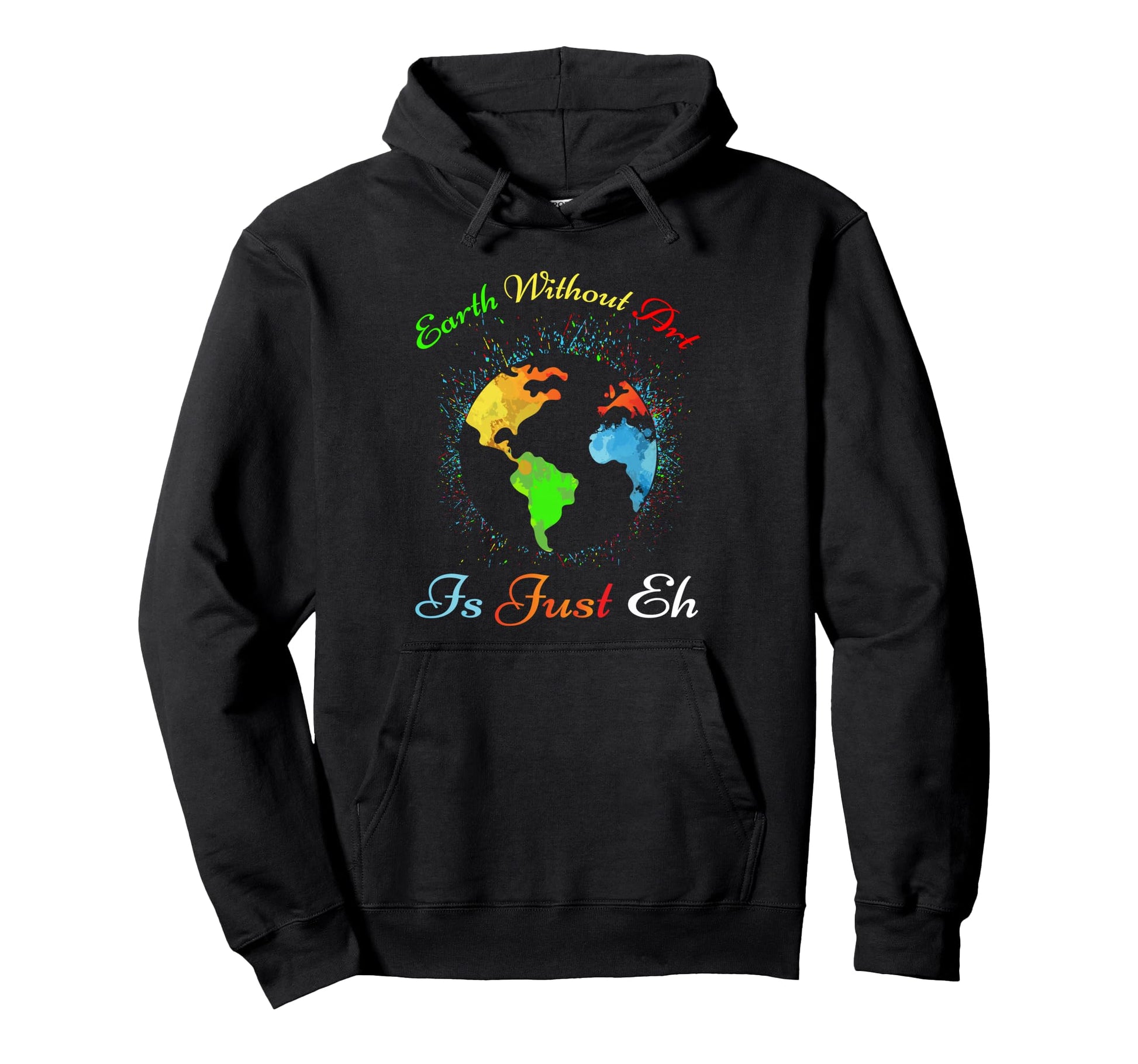Earth Without Art Is Just Eh Hoodie - Streetwear Style Men Women - T-Shirt, Sweatshirt, Hoodie