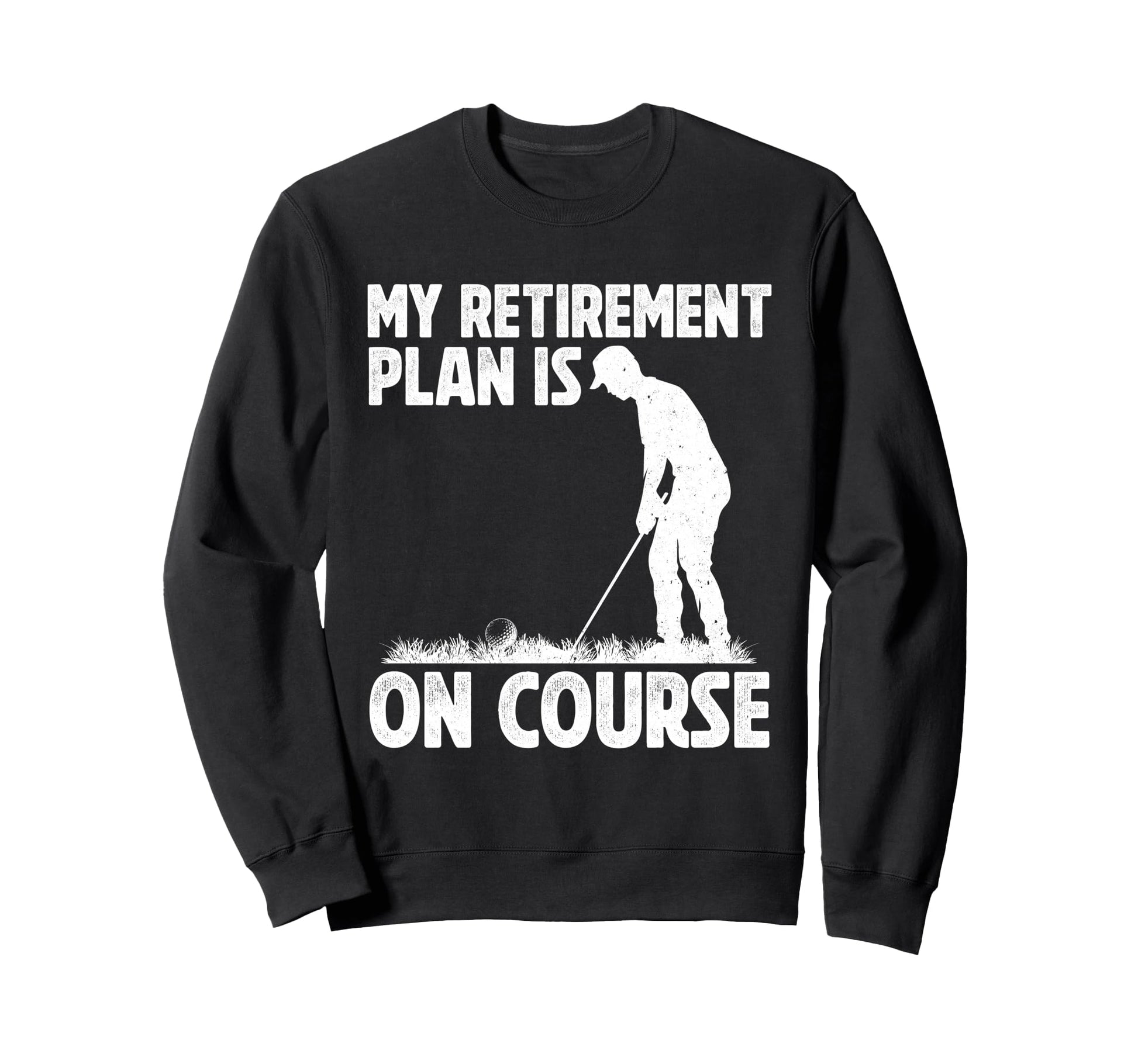 My Retirement Plan Is Course Golf Sweatshirt - Graphic Print Unisex - T-Shirt, Sweatshirt, Hoodie