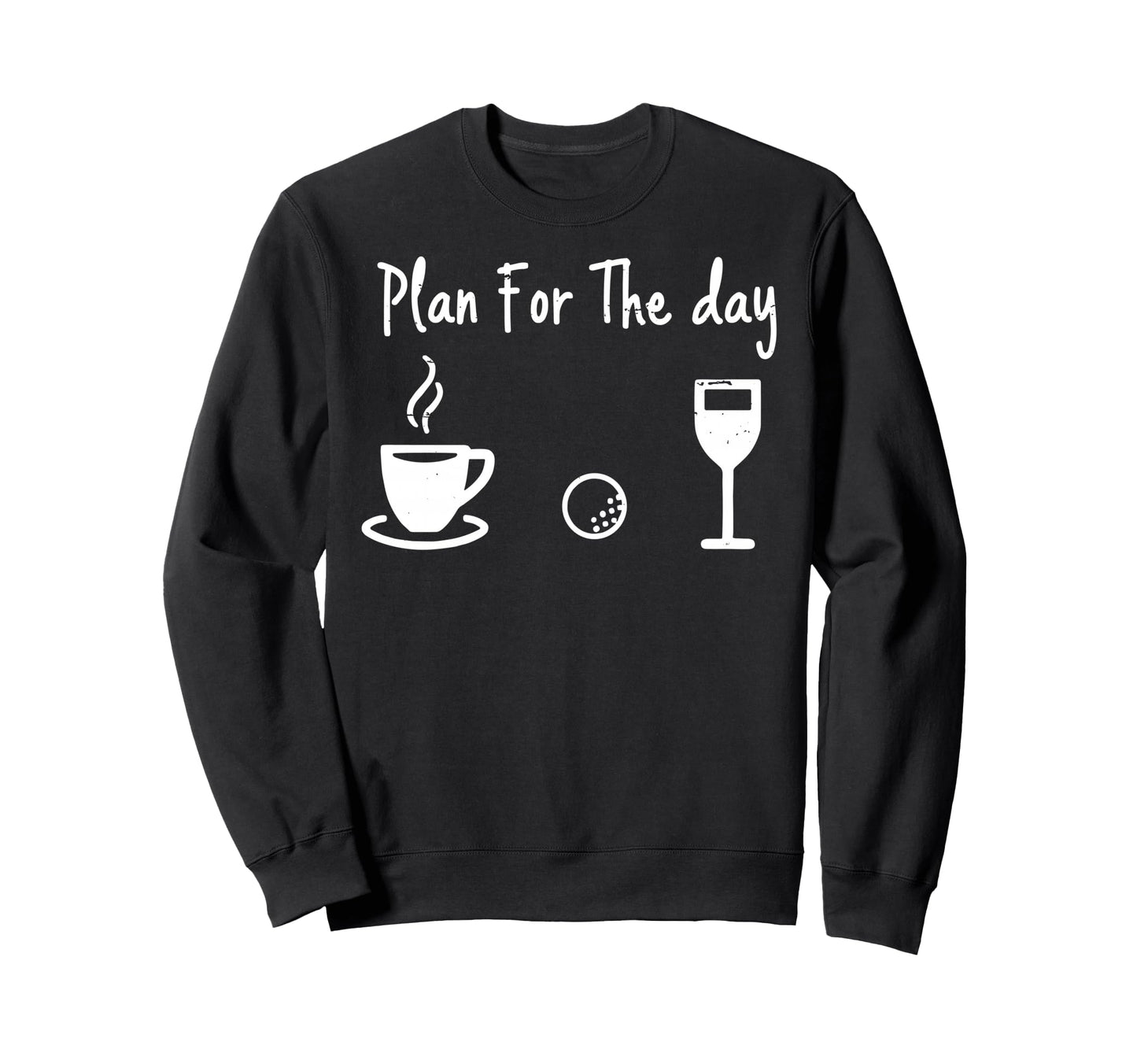 Plan Day Coffee Golf Drink Wine Sweatshirt - Fun Novelty Design Unisex - T-Shirt, Sweatshirt, Hoodie