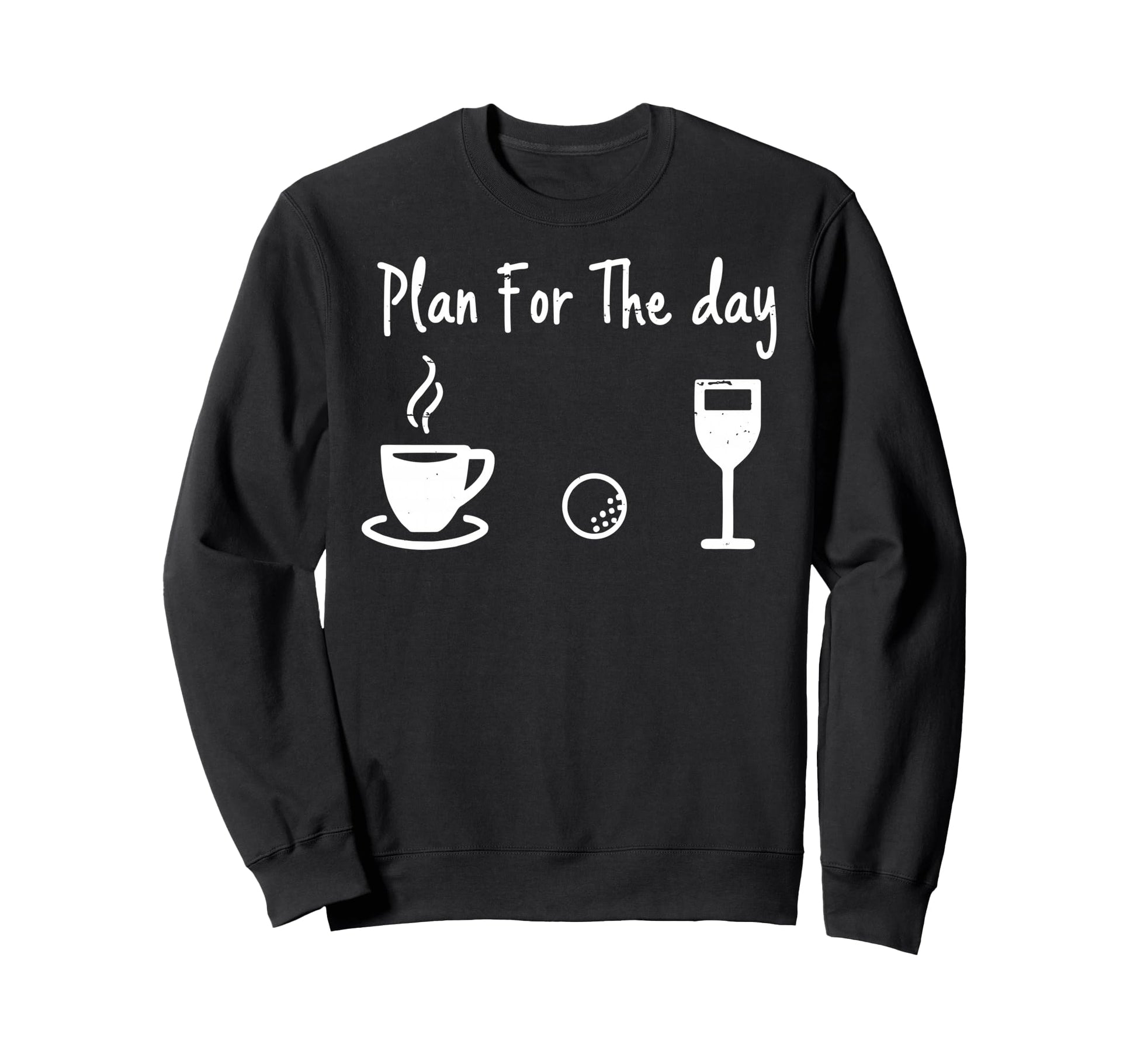 Plan Day Coffee Golf Drink Wine Sweatshirt - Fun Novelty Design Unisex - T-Shirt, Sweatshirt, Hoodie