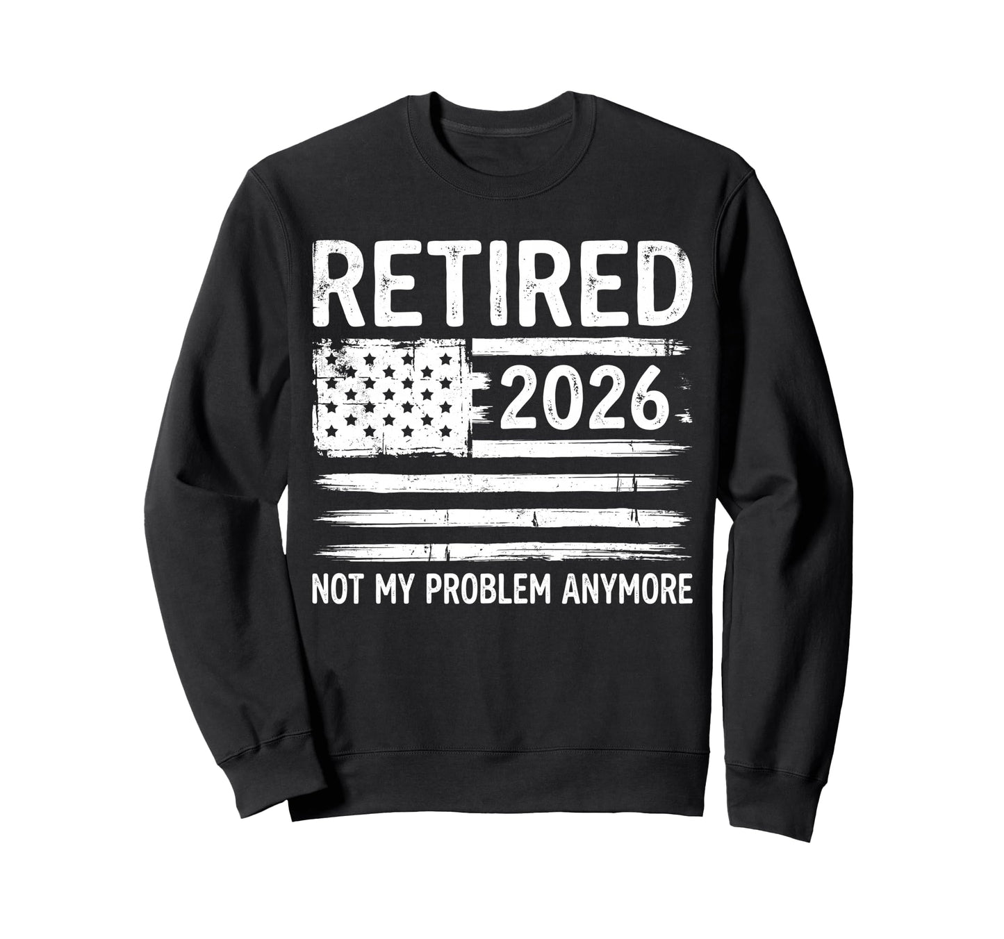 Retired 2026 Not My Problem Sweatshirt - Streetwear Style Men Women - T-Shirt, Sweatshirt, Hoodie
