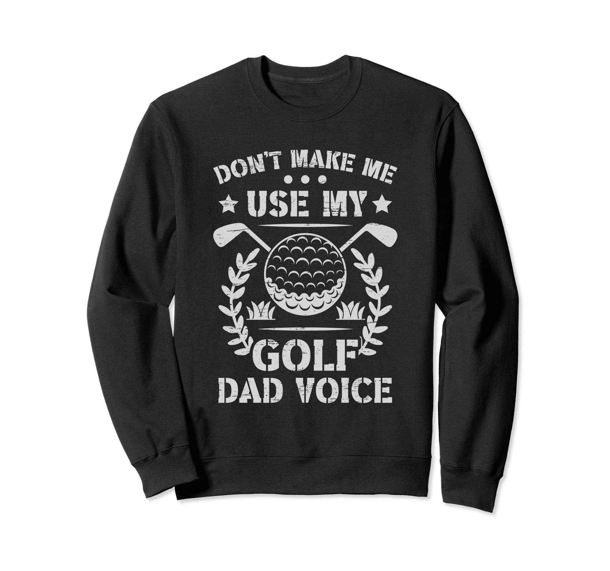 Dont Make Me Use My Golf Dad Voice Sweatshirt - Minimalist Print Unisex - T-Shirt, Sweatshirt, Hoodie