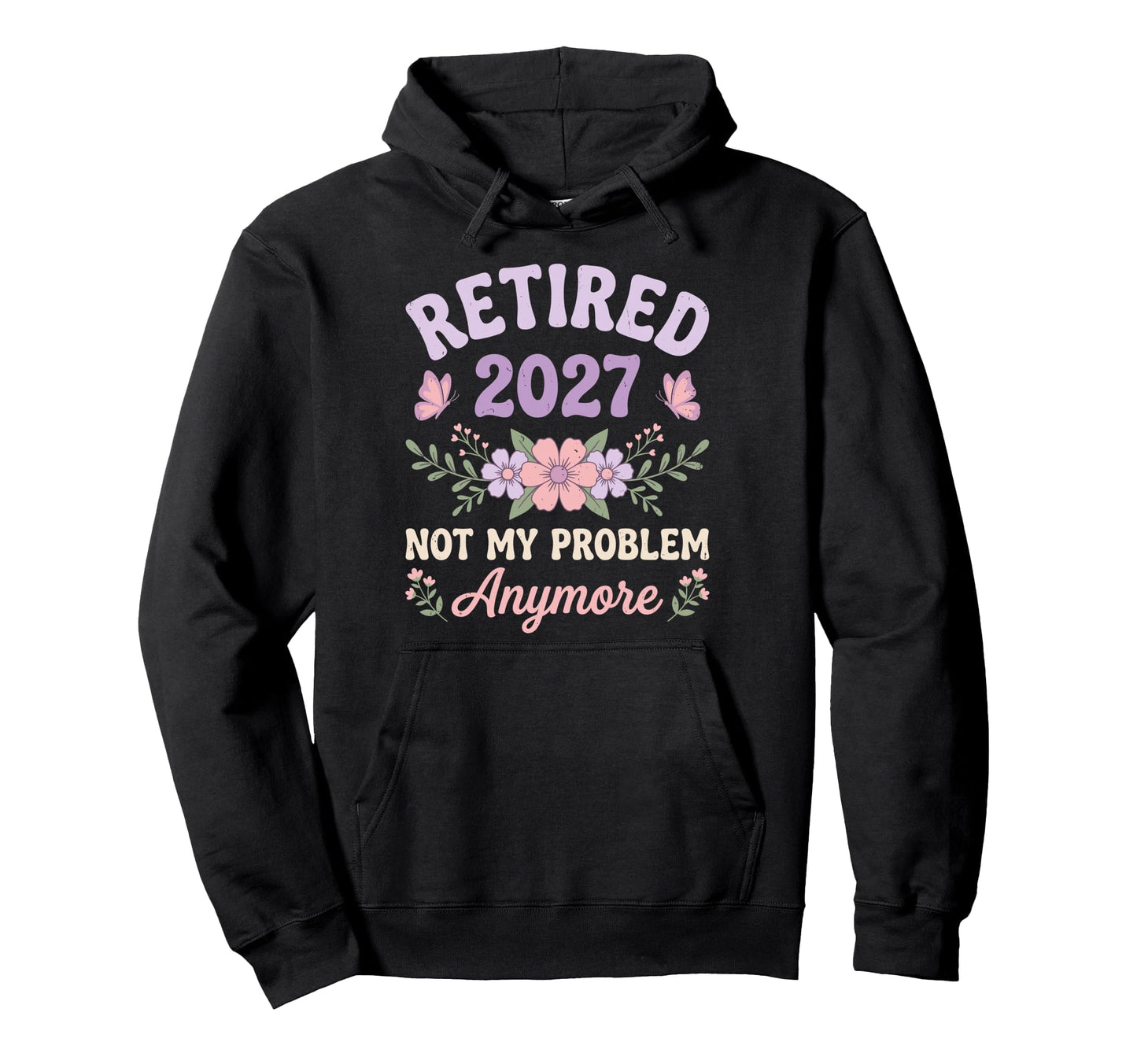 Retired 2027 Not My Problem Anymore Hoodie - Trendy Graphic for Adults - T-Shirt, Sweatshirt, Hoodie