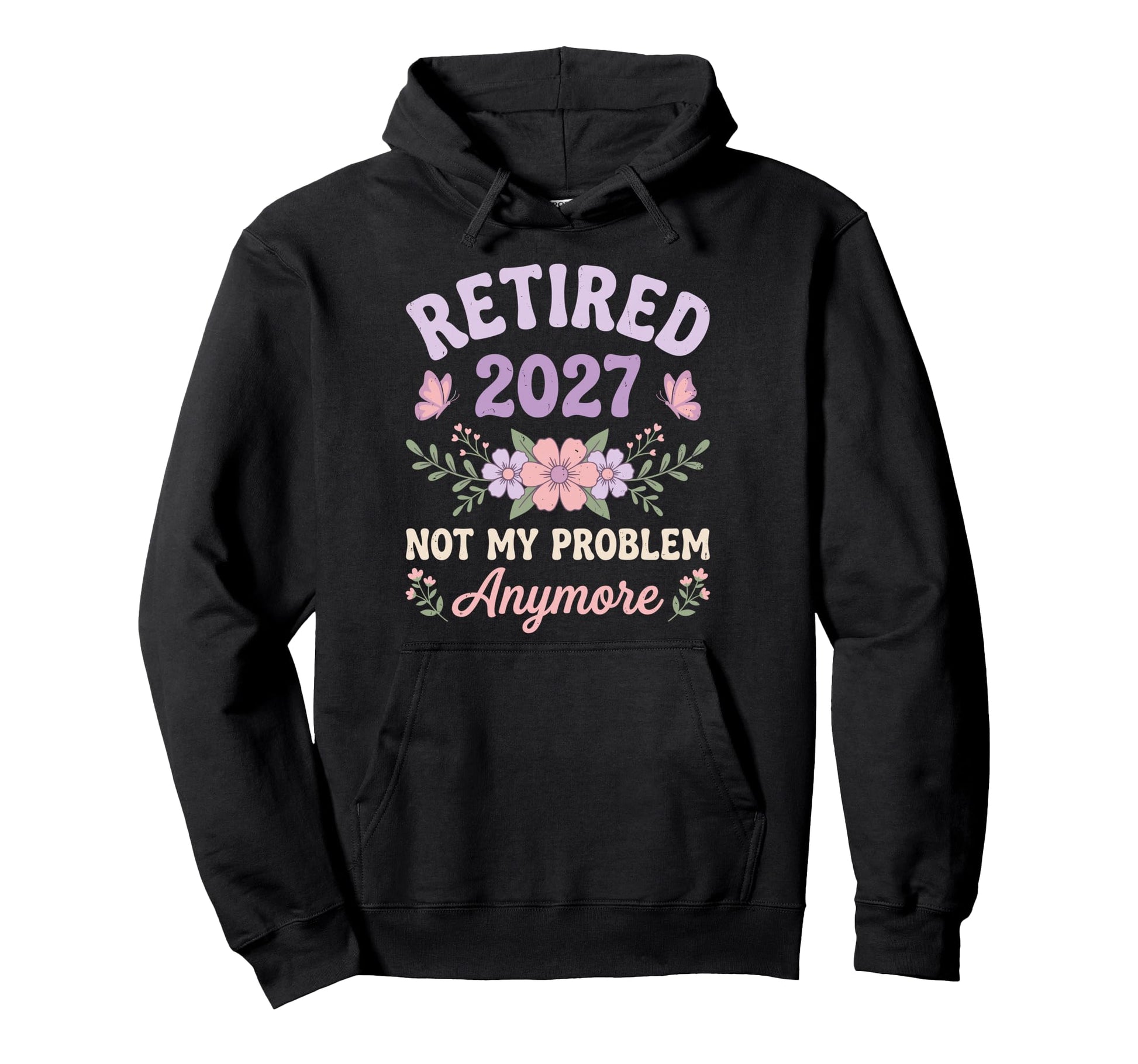 Retired 2027 Not My Problem Anymore Hoodie - Trendy Graphic for Adults - T-Shirt, Sweatshirt, Hoodie