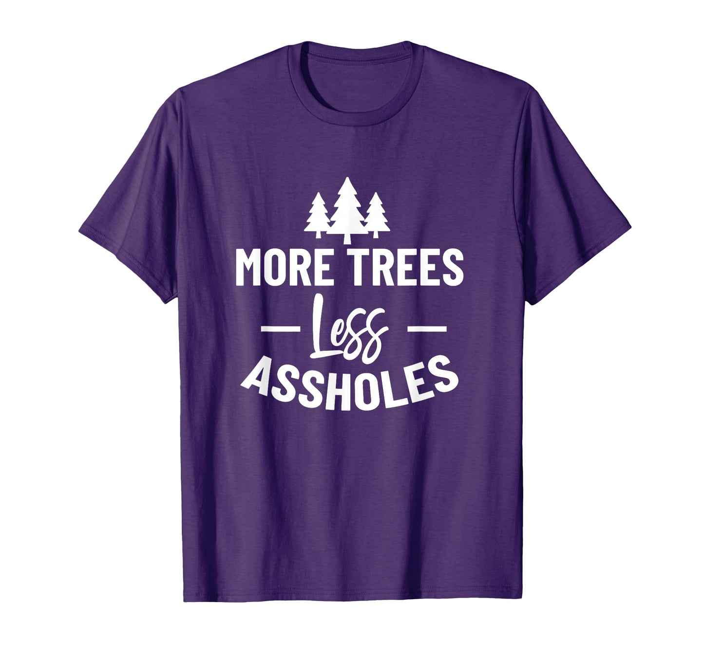 More Trees Less Assholes Funny Gift T-Shirt - Custom Art Print for Adults - T-Shirt, Sweatshirt, Hoodie