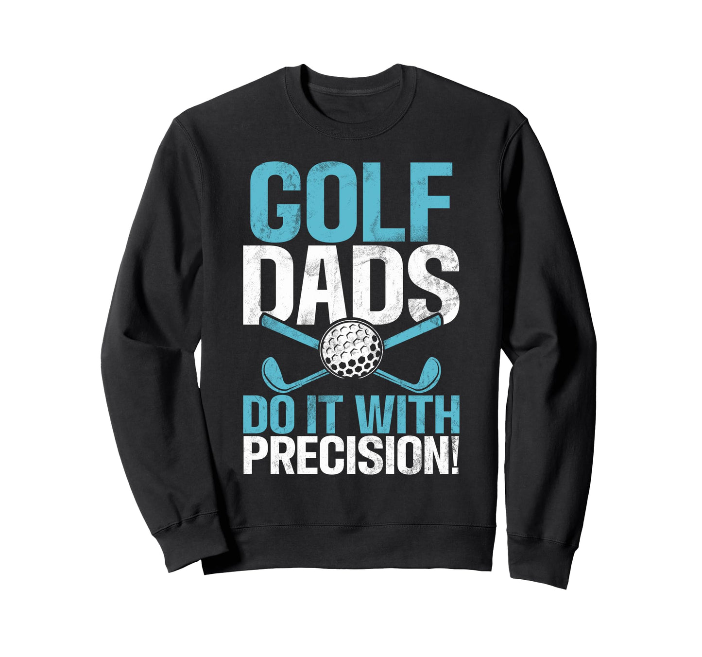 Golf Dads Do It Precision Golf Dad Sweatshirt - Aesthetic Graphic Men Women - T-Shirt, Sweatshirt, Hoodie