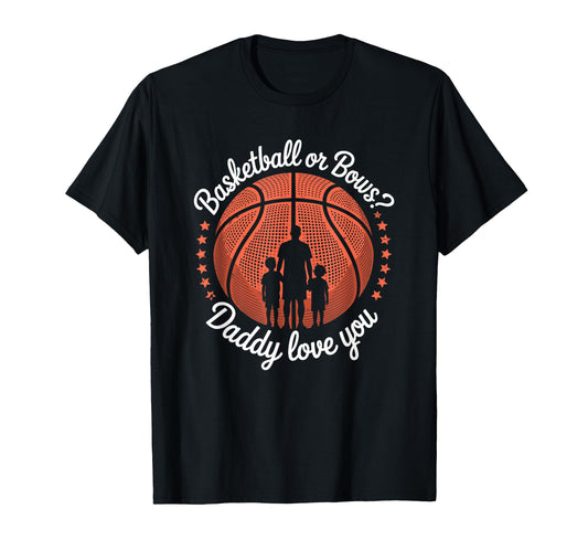 Basketball Or Bows Daddy Love You T-Shirt - Fun Novelty Design for Adults - T-Shirt, Sweatshirt, Hoodie