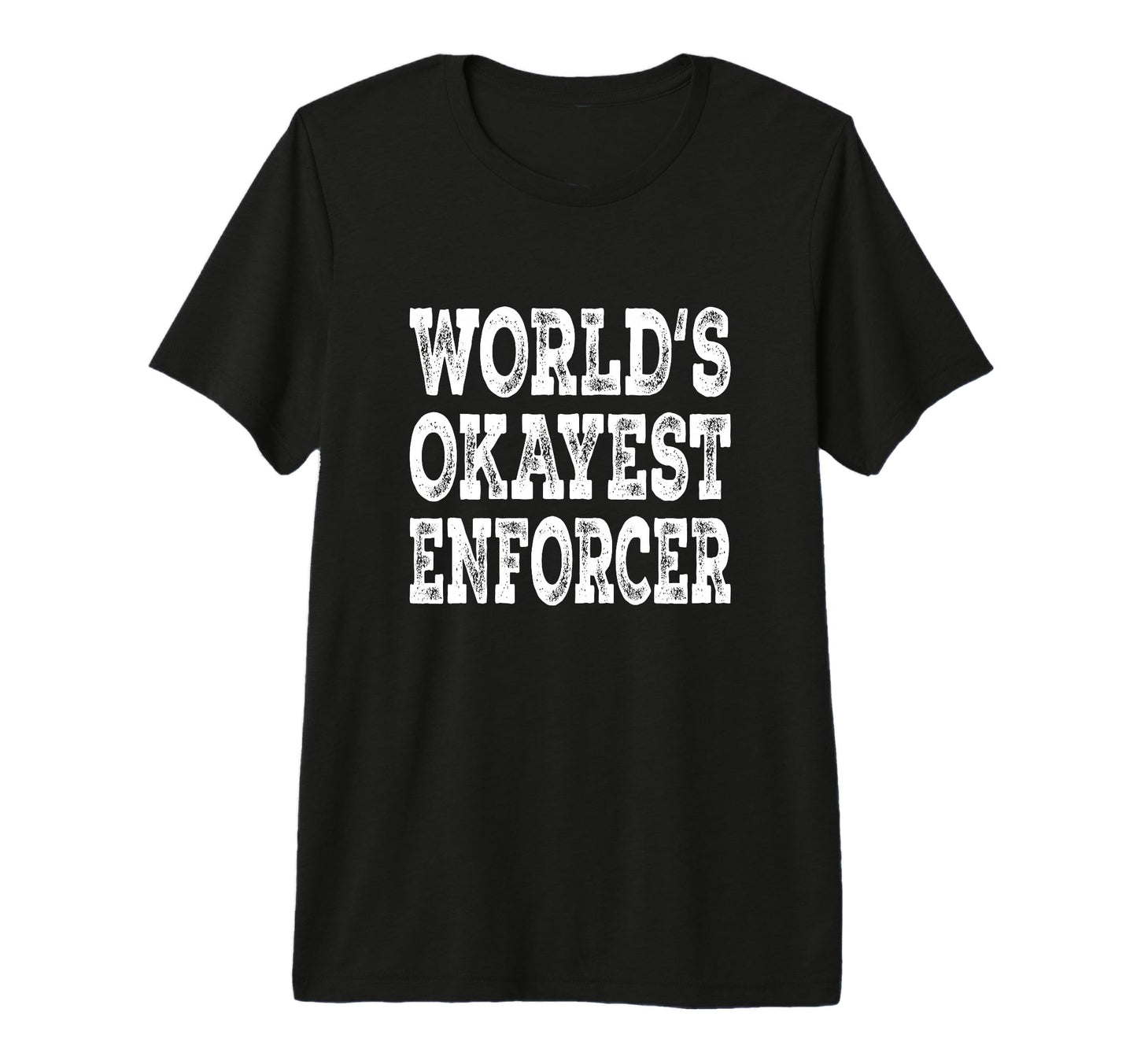 Worlds Okayest Enforcer Funny T-Shirt - Casual Everyday Wear Men Women - T-Shirt, Sweatshirt, Hoodie