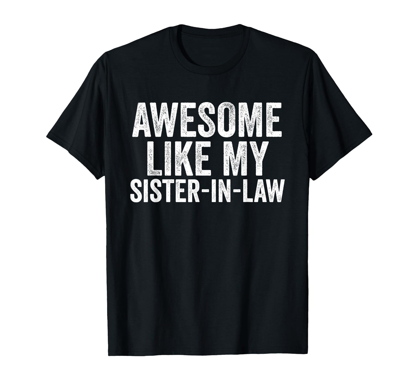 Awesome Like My Sister Law Unique T-Shirt - Novelty Apparel for Adults - T-Shirt, Sweatshirt, Hoodie