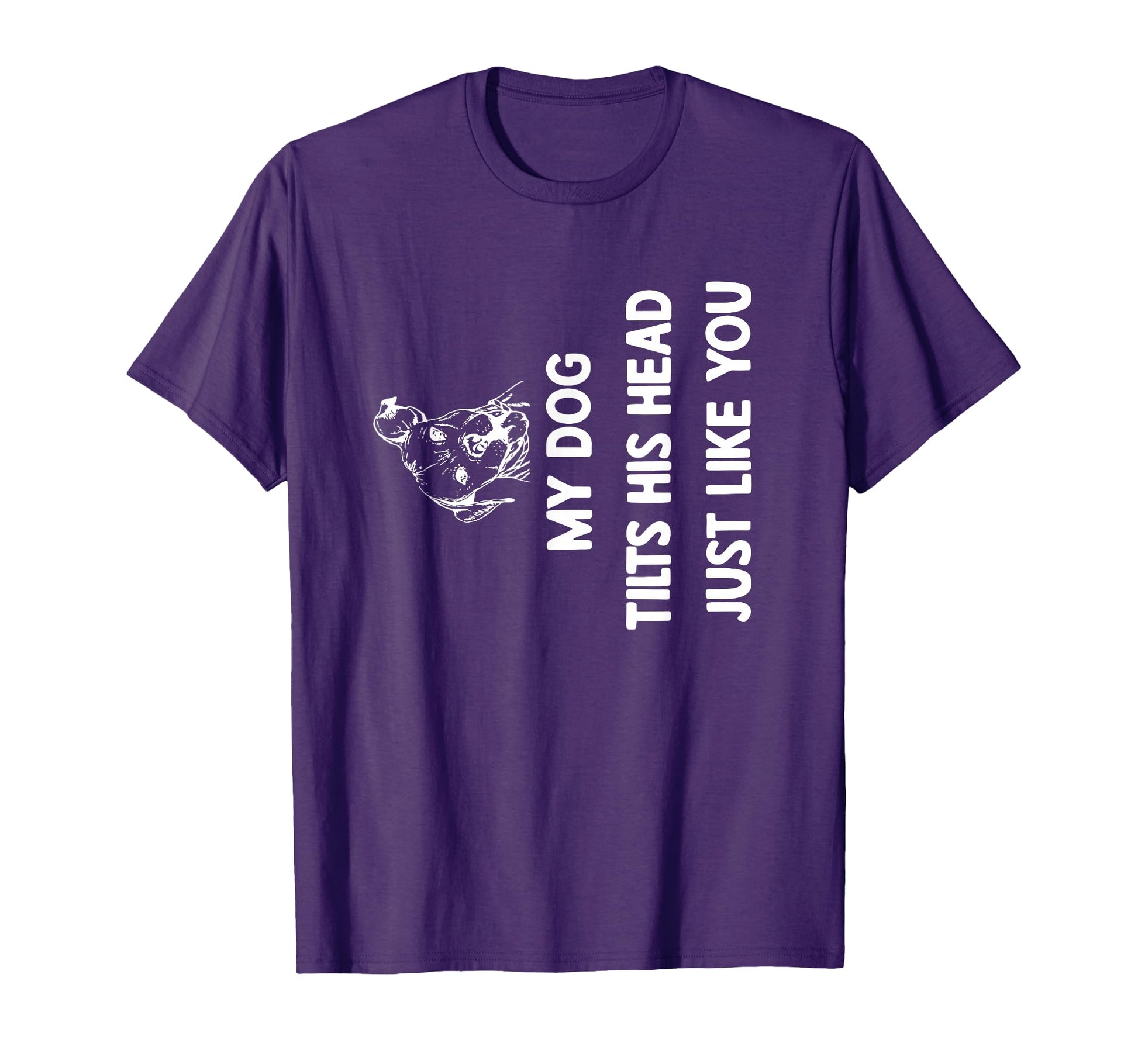 My Dog Tilts His Head Just Like You T-Shirt - Graphic Print Men Women - T-Shirt, Sweatshirt, Hoodie