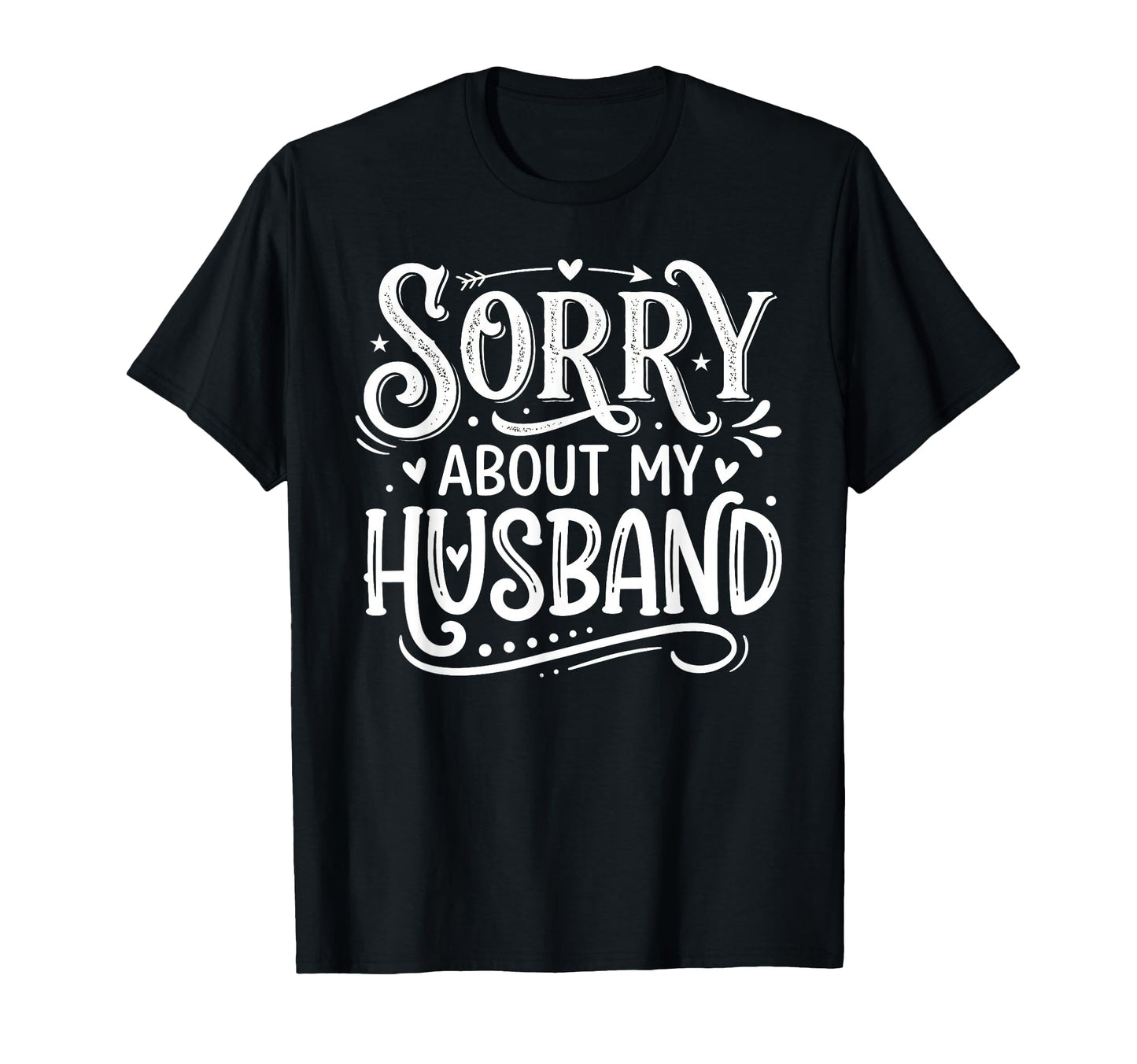 Sorry About My Husband Funny Hubby T-Shirt - Unique Graphic for Adults - T-Shirt, Sweatshirt, Hoodie