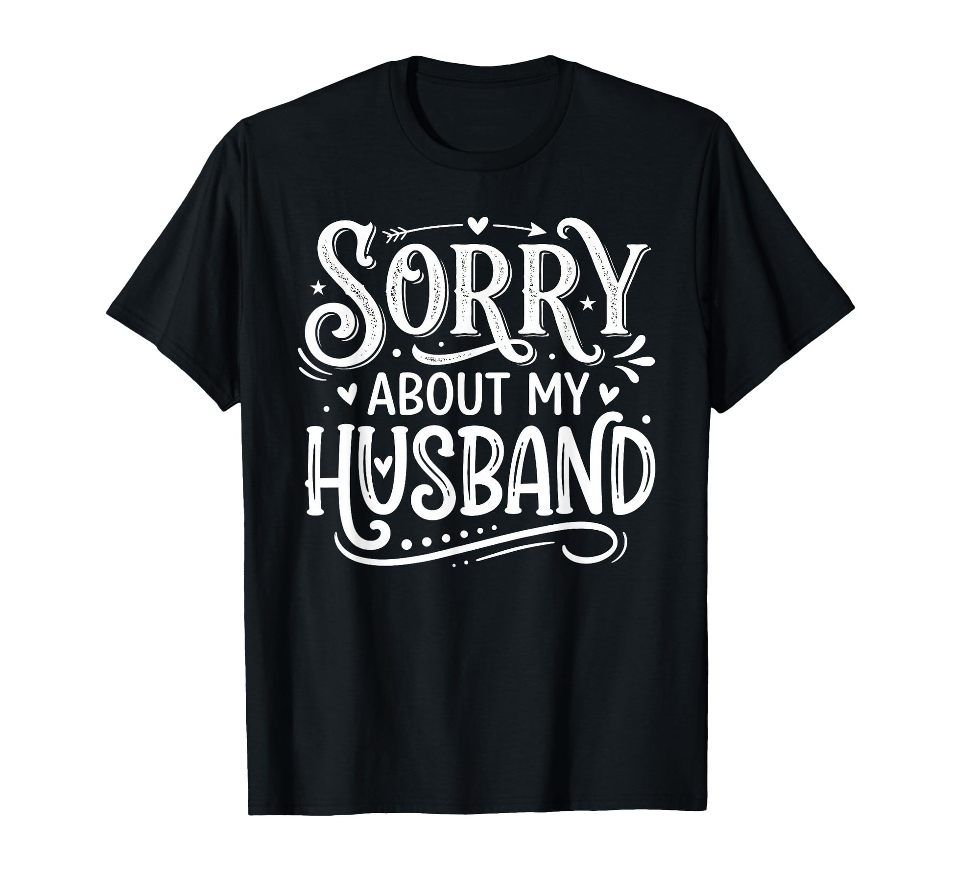 Sorry About My Husband Funny Hubby T-Shirt - Unique Graphic for Adults - T-Shirt, Sweatshirt, Hoodie