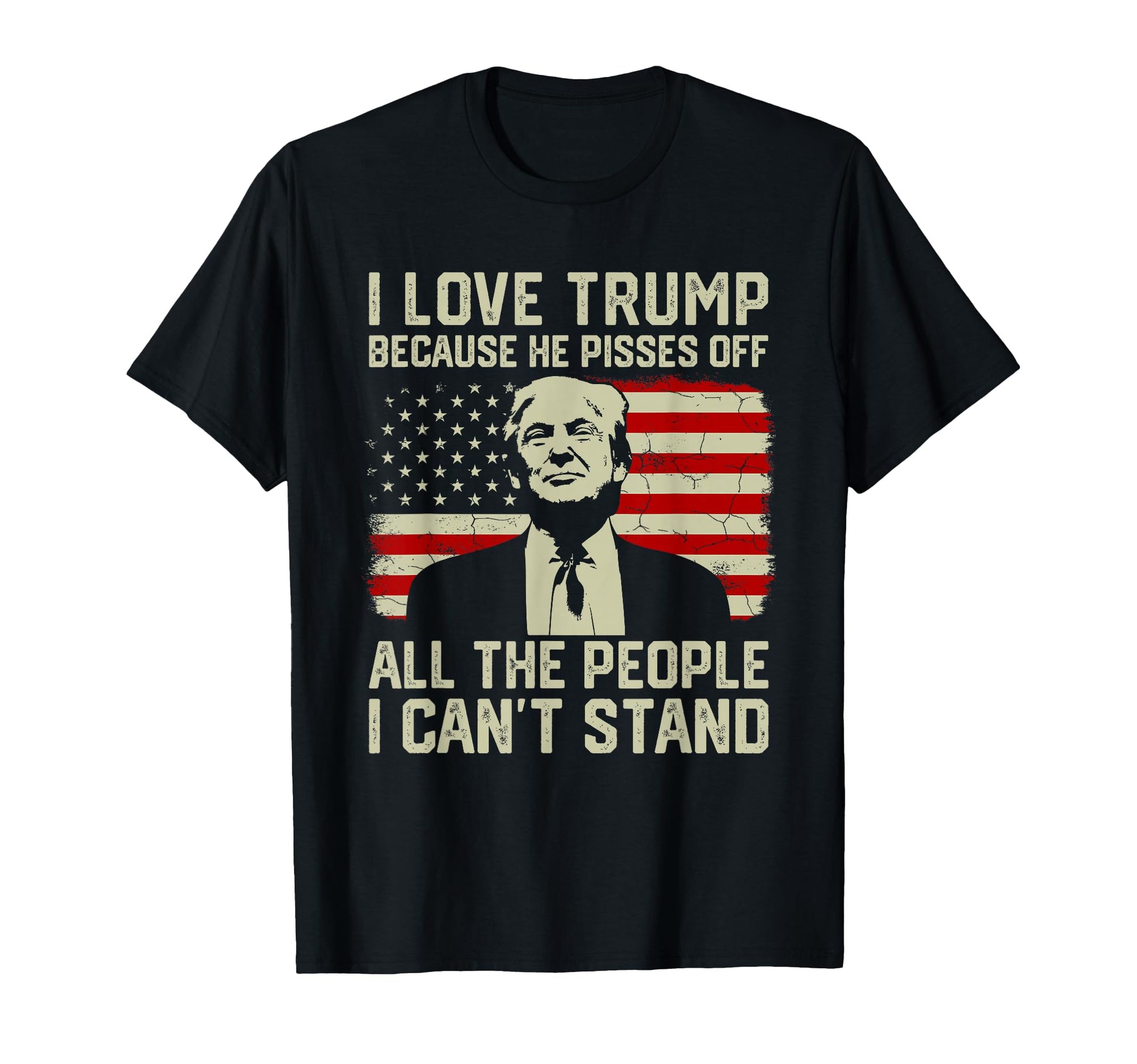 I Love Trump Because He Pisses Off T-Shirt - Graphic Print for Adults - T-Shirt, Sweatshirt, Hoodie