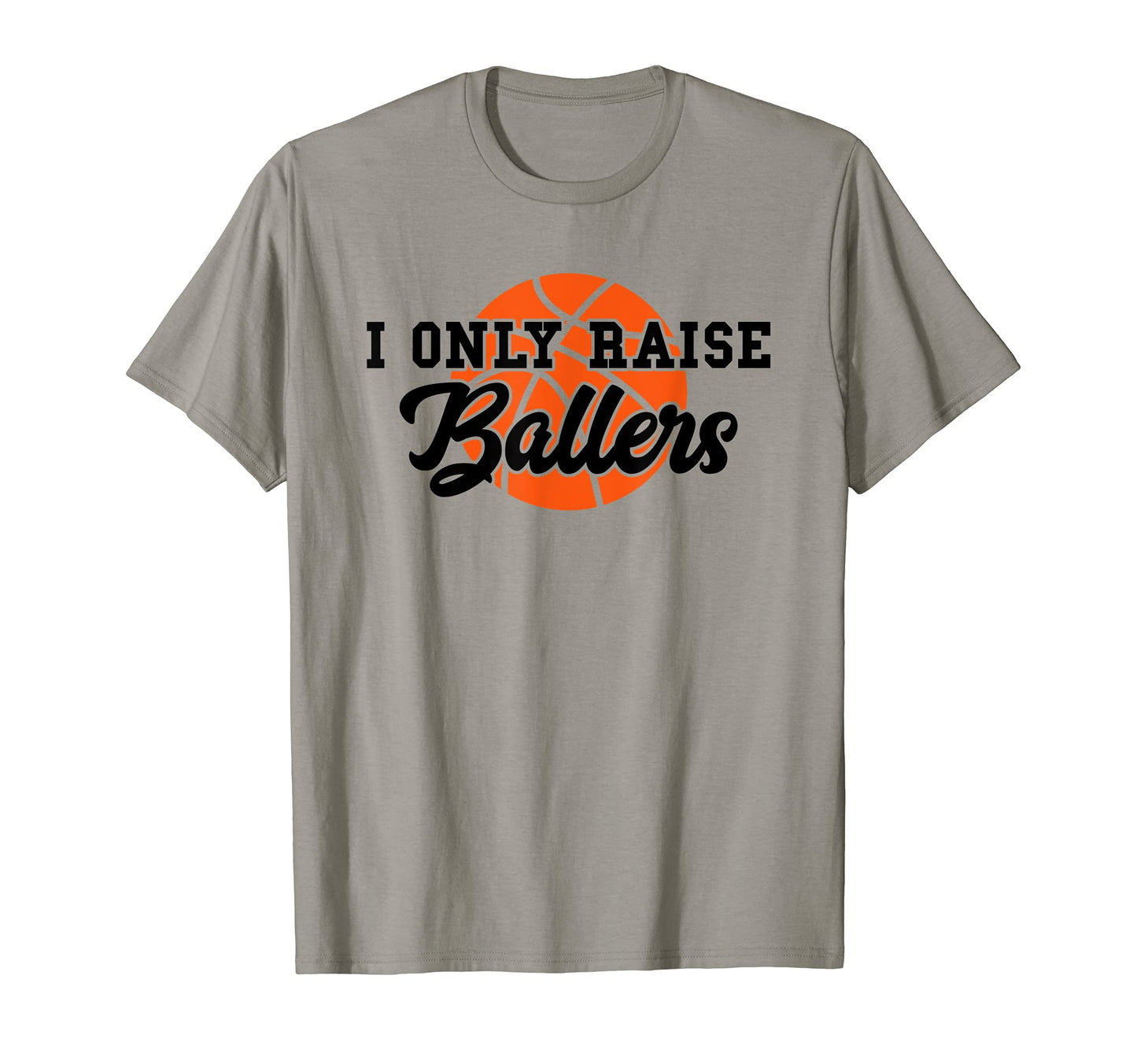 Basketball Funny I Only Raise Ballers T-Shirt - Streetwear Style Men Women - T-Shirt, Sweatshirt, Hoodie