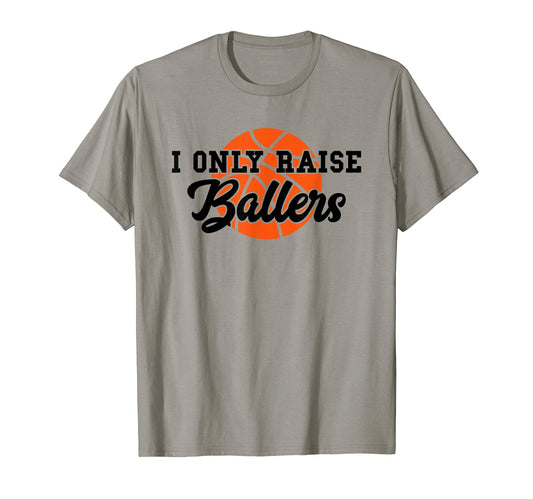 Basketball Funny I Only Raise Ballers T-Shirt - Streetwear Style Men Women - T-Shirt, Sweatshirt, Hoodie