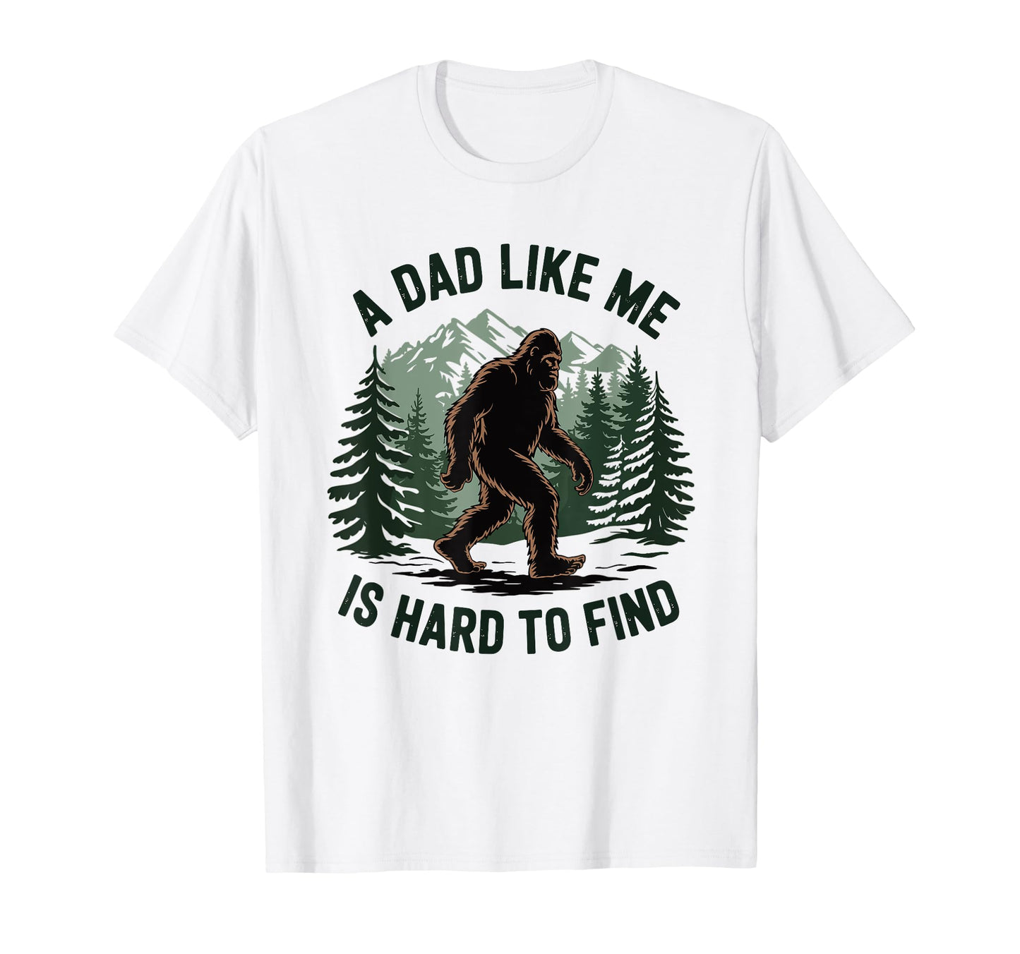 Bigfoot Dad Dad Like Me Is Hard To Find T-Shirt - Novelty Apparel Unisex - T-Shirt, Sweatshirt, Hoodie