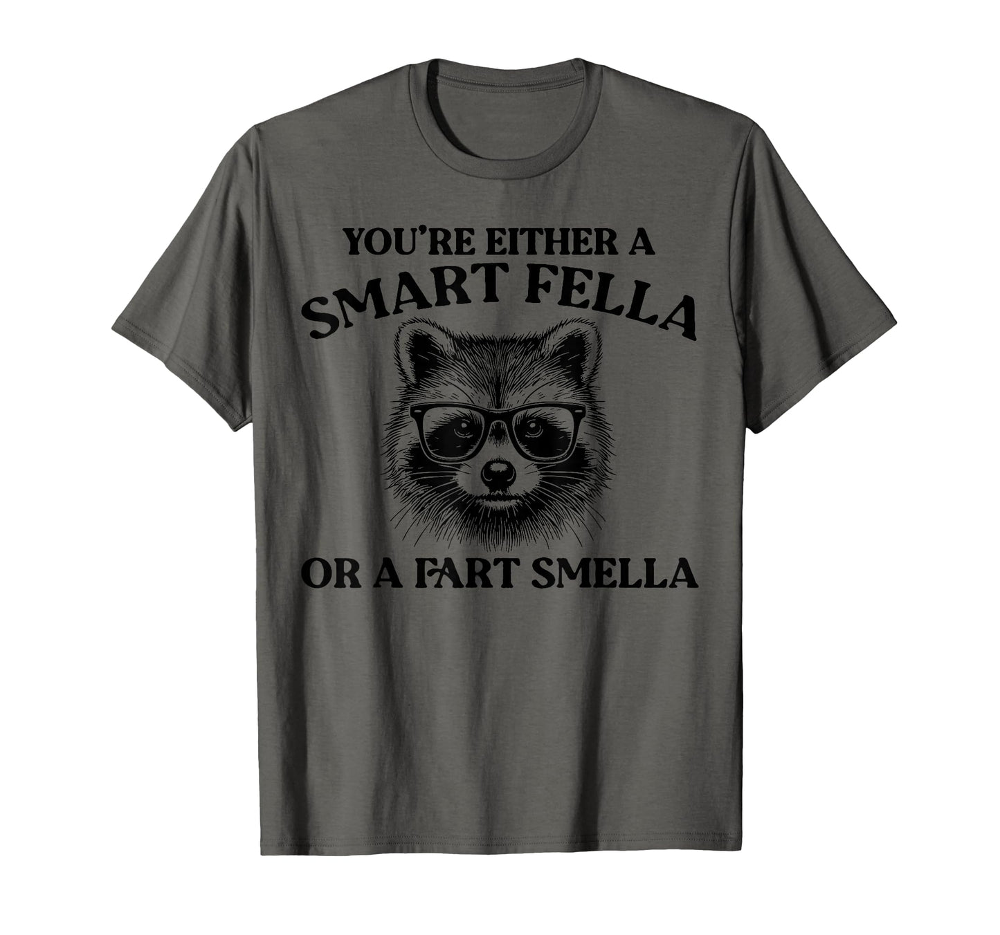 Youre Either Smart Fella Or Fart T-Shirt - Fun Novelty Design Men Women - T-Shirt, Sweatshirt, Hoodie