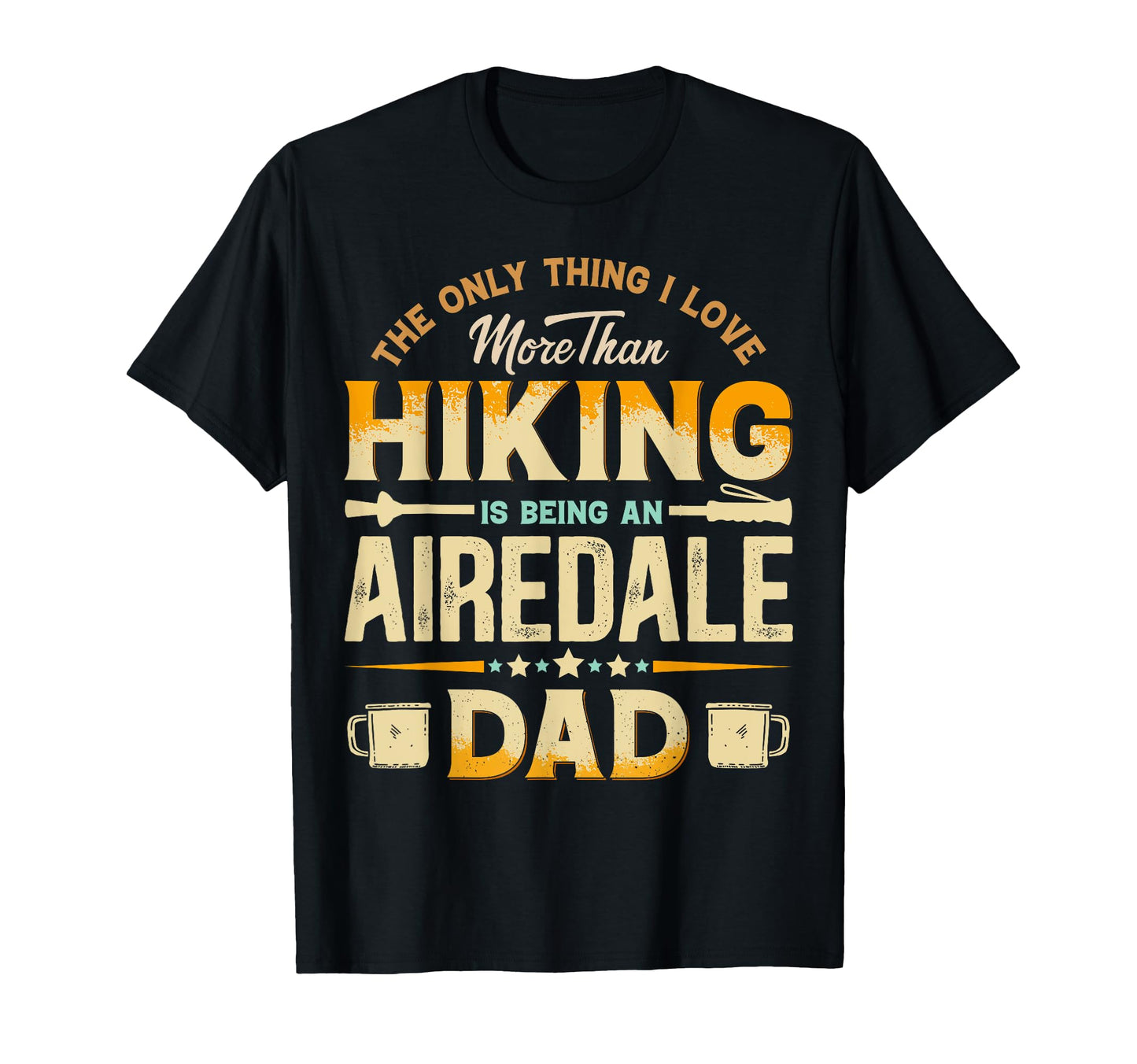 Funny Hiking Fathers Day Airedale Dad Dog T-Shirt - Unique Graphic Unisex - T-Shirt, Sweatshirt, Hoodie