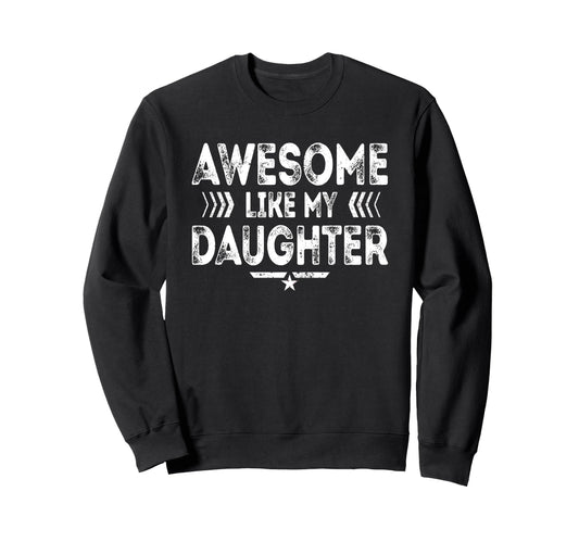 Awesome Like My Daughter Funny Sweatshirt - Casual Everyday Wear Men Women - T-Shirt, Sweatshirt, Hoodie