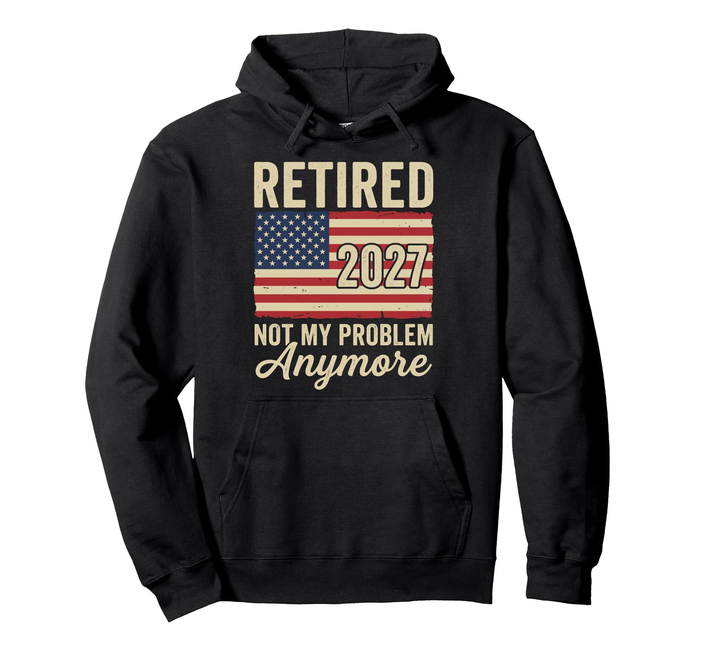 Retired 2027 Not My Problem Anymore Hoodie - Trendy Graphic Unisex - T-Shirt, Sweatshirt, Hoodie