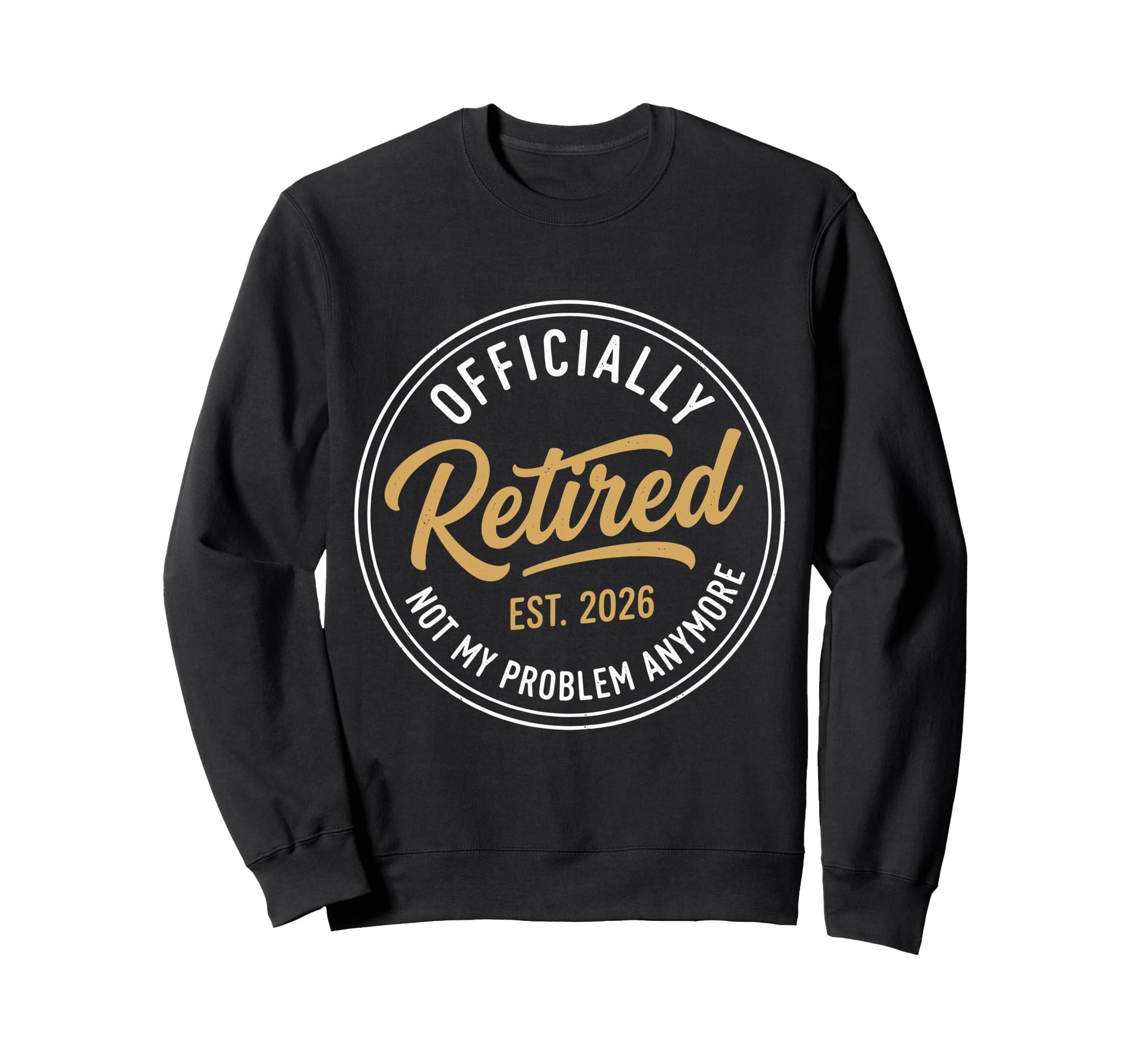 Retired 2026 Not My Problem Sweatshirt - Custom Art Print for Adults - T-Shirt, Sweatshirt, Hoodie