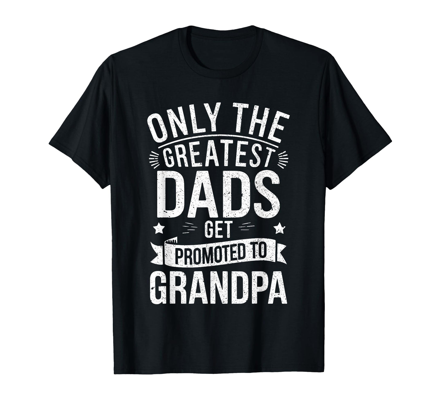 Only Greatest Dads Get Promoted To T-Shirt - Custom Art Print Men Women - T-Shirt, Sweatshirt, Hoodie