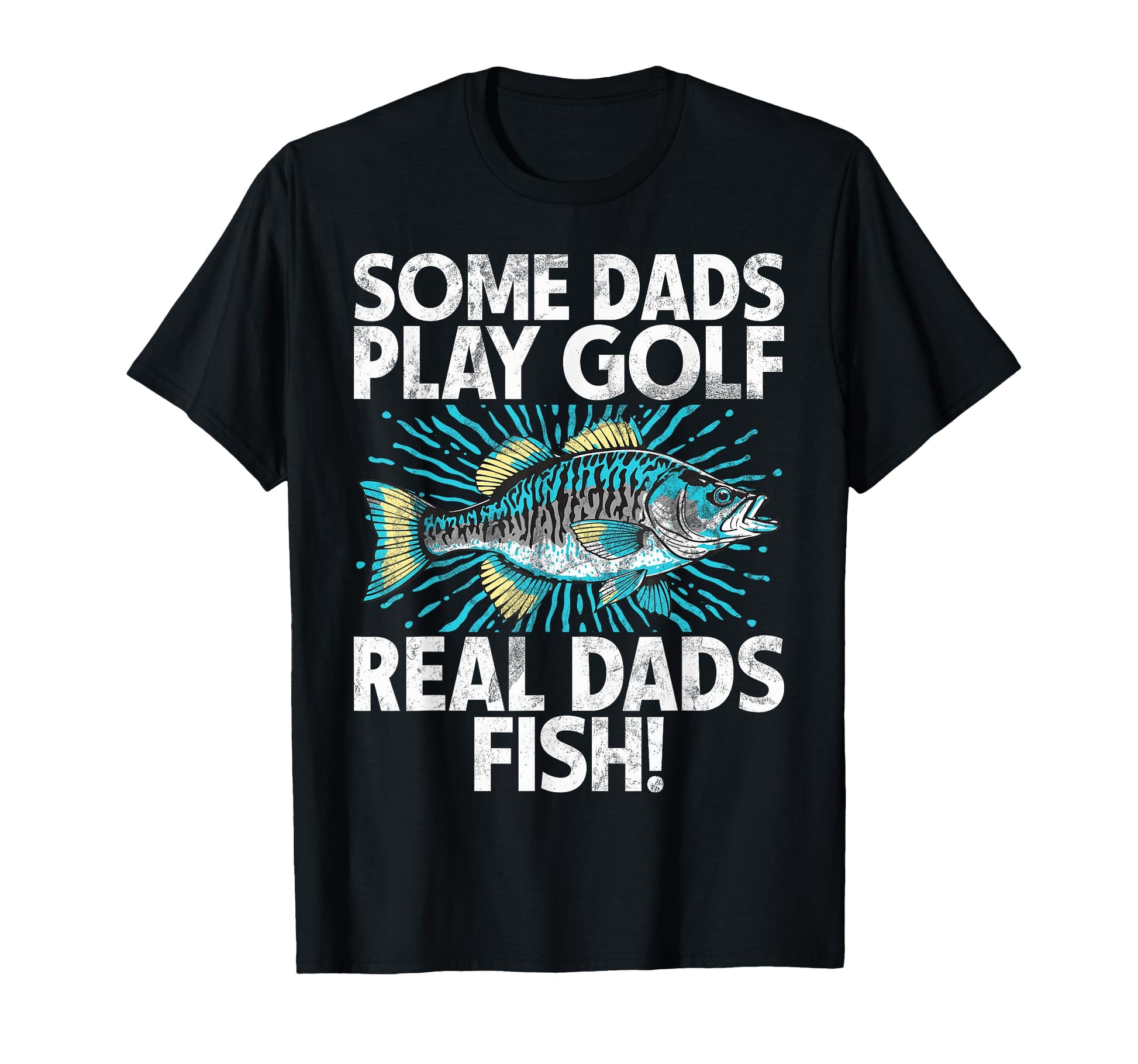 Some Dads Play Golf Real Dads Fish T-Shirt - Casual Everyday Wear Unisex - T-Shirt, Sweatshirt, Hoodie