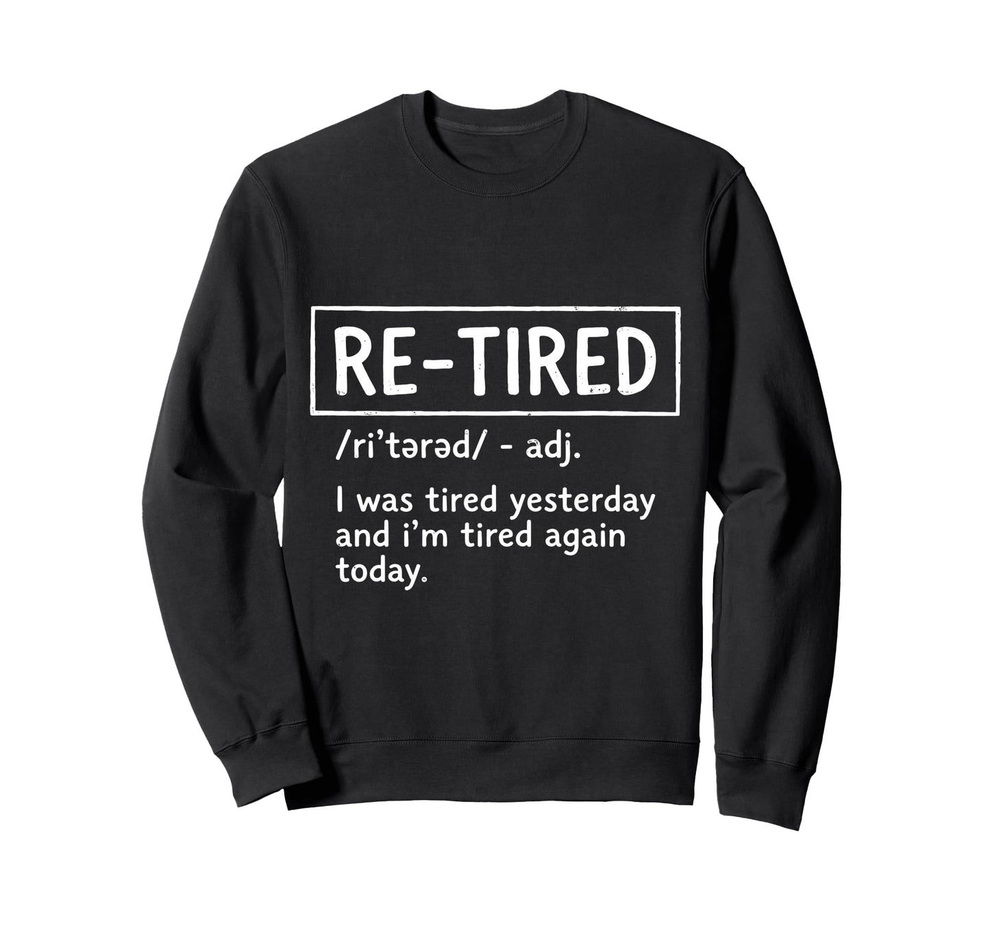 Retired I Was Tired Yesterday Sweatshirt - Fun Novelty Design Men Women - T-Shirt, Sweatshirt, Hoodie