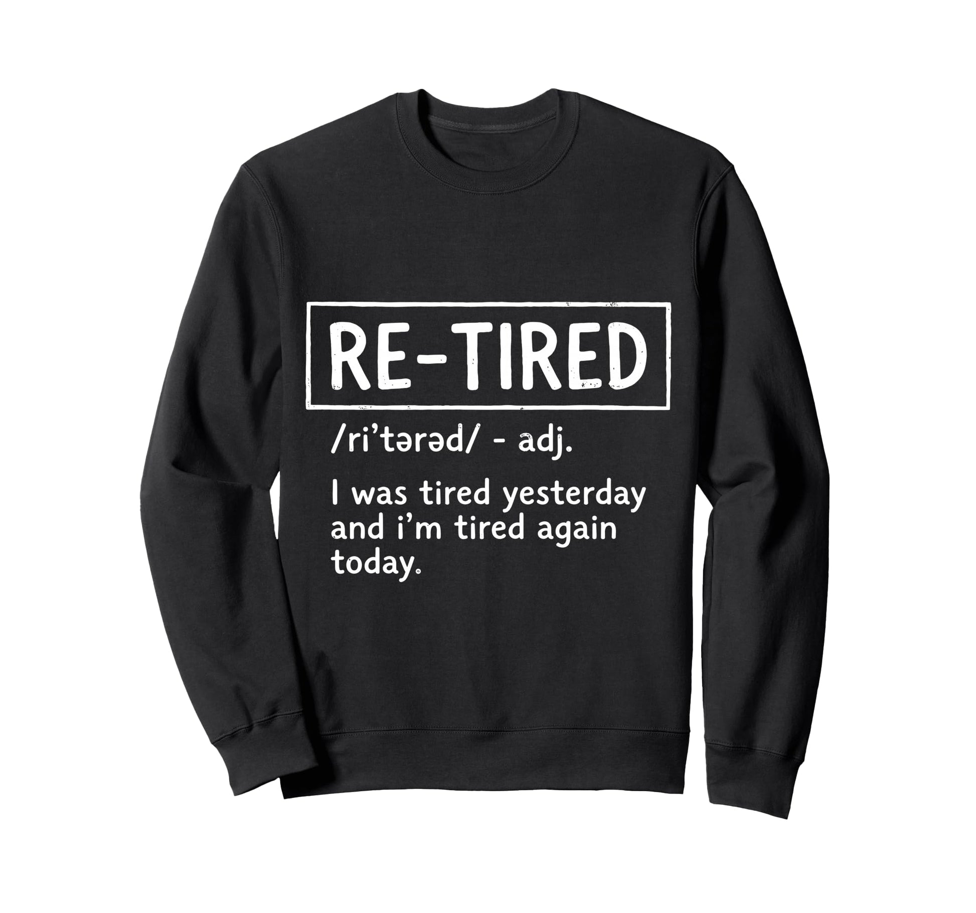 Retired I Was Tired Yesterday Sweatshirt - Fun Novelty Design Men Women - T-Shirt, Sweatshirt, Hoodie