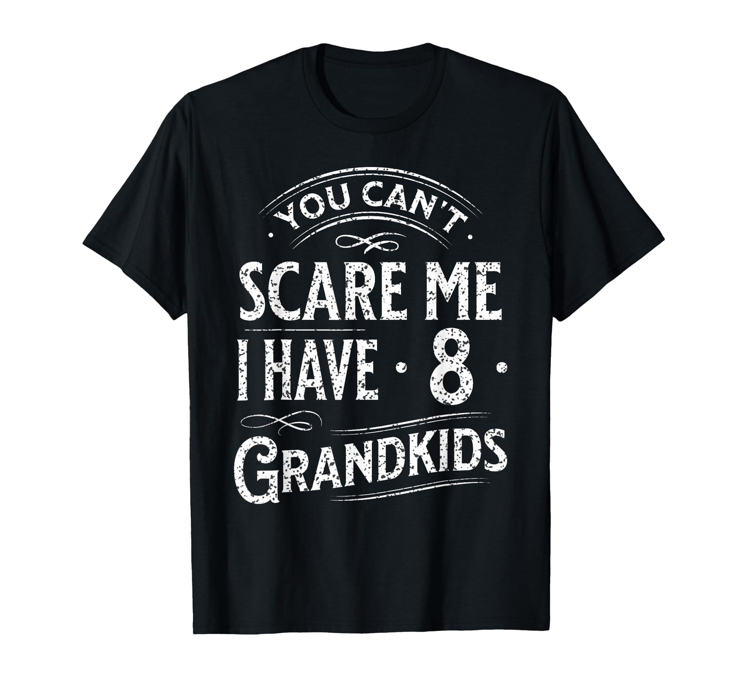 You Cant Scare Me I Have 8 Grandkids T-Shirt - Trendy Graphic Men Women - T-Shirt, Sweatshirt, Hoodie