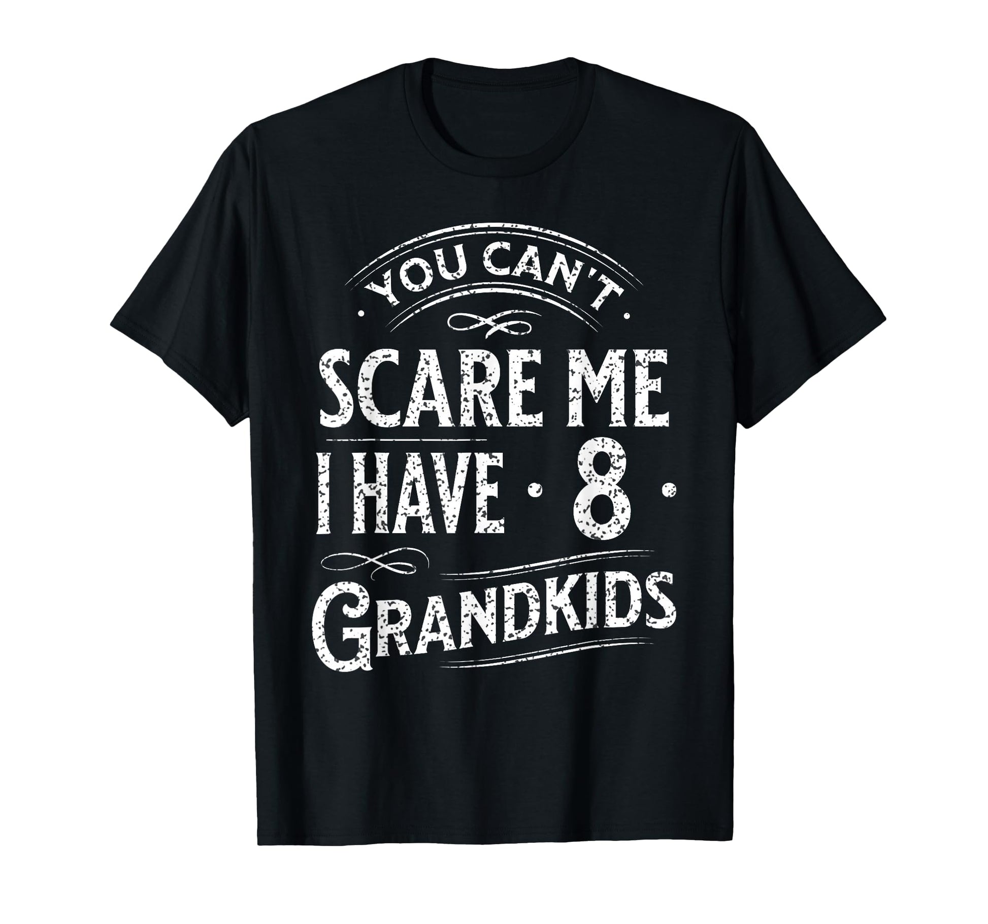You Cant Scare Me I Have 8 Grandkids T-Shirt - Trendy Graphic Men Women - T-Shirt, Sweatshirt, Hoodie