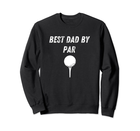 Best Dad Par Funny Golf Dad Joke Sweatshirt - Graphic Print Unisex - T-Shirt, Sweatshirt, Hoodie