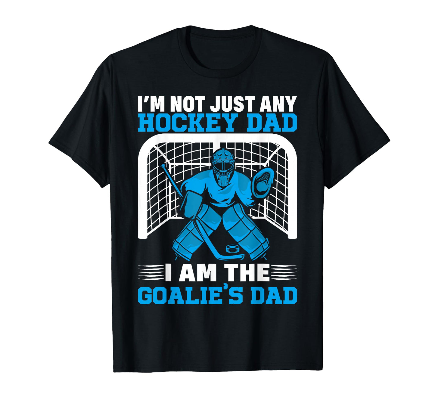 Im Not Just Any Hockey Dad I Am Goalies T-Shirt - Custom Art Print Unisex - T-Shirt, Sweatshirt, Hoodie